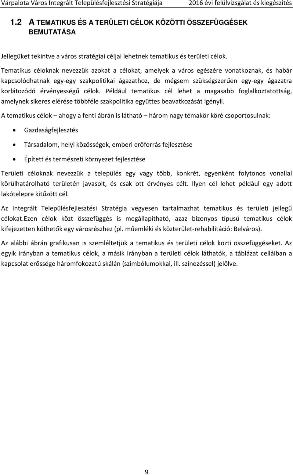 Tematikus céloknak nevezzük azokat a célokat, amelyek a város egészére vonatkoznak, és habár kapcsolódhatnak egy-egy szakpolitikai ágazathoz, de mégsem szükségszerűen egy-egy ágazatra korlátozódó