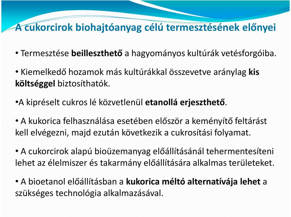 A kukorica felhasználása esetében először a keményítő feltárást kell elvégezni, majd ezután következik a cukrosítási folyamat.