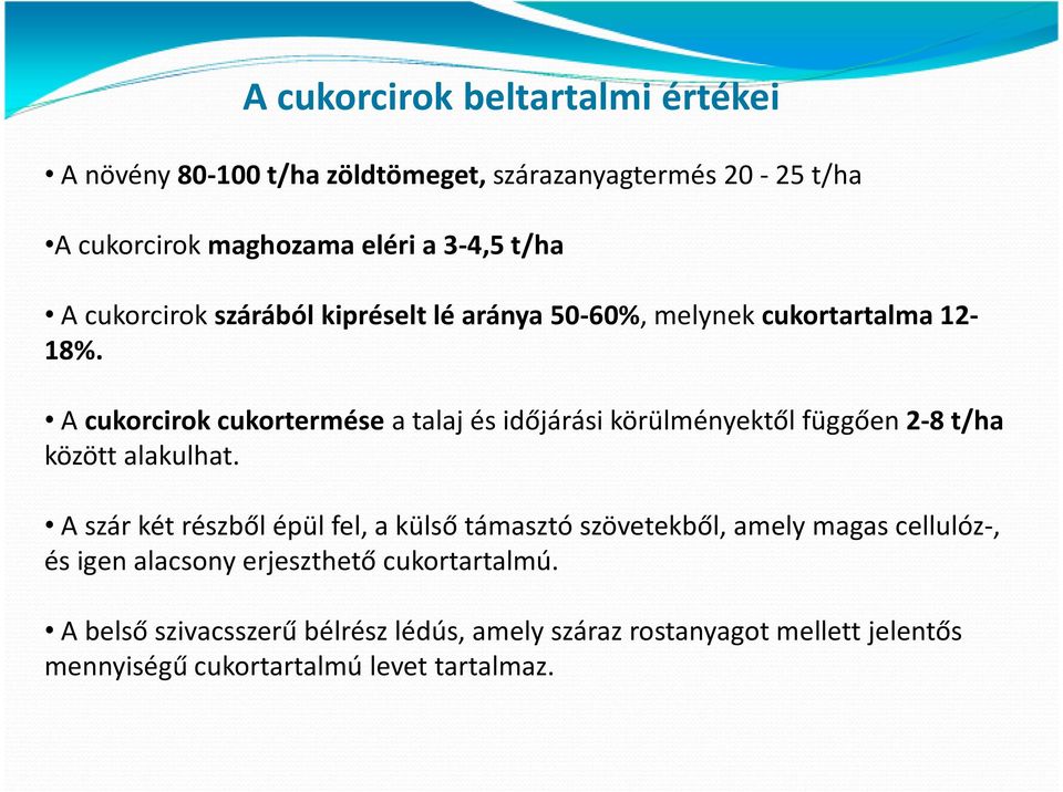 A cukorcirok cukortermése a talaj és időjárási körülményektől függően 2-8 t/ha között alakulhat.