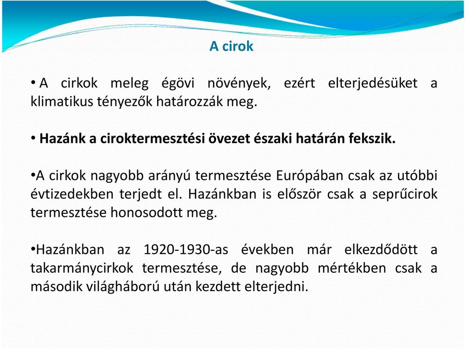 A cirkok nagyobb arányú termesztése Európában csak az utóbbi évtizedekben terjedt el.