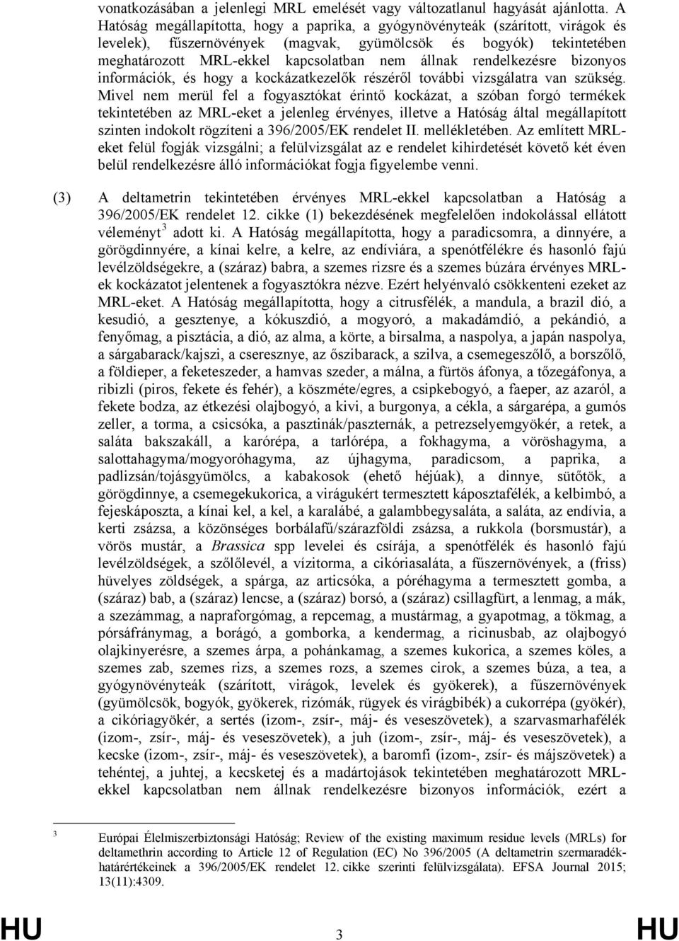 rendelkezésre bizonyos információk, és hogy a kockázatkezelők részéről további vizsgálatra van szükség.