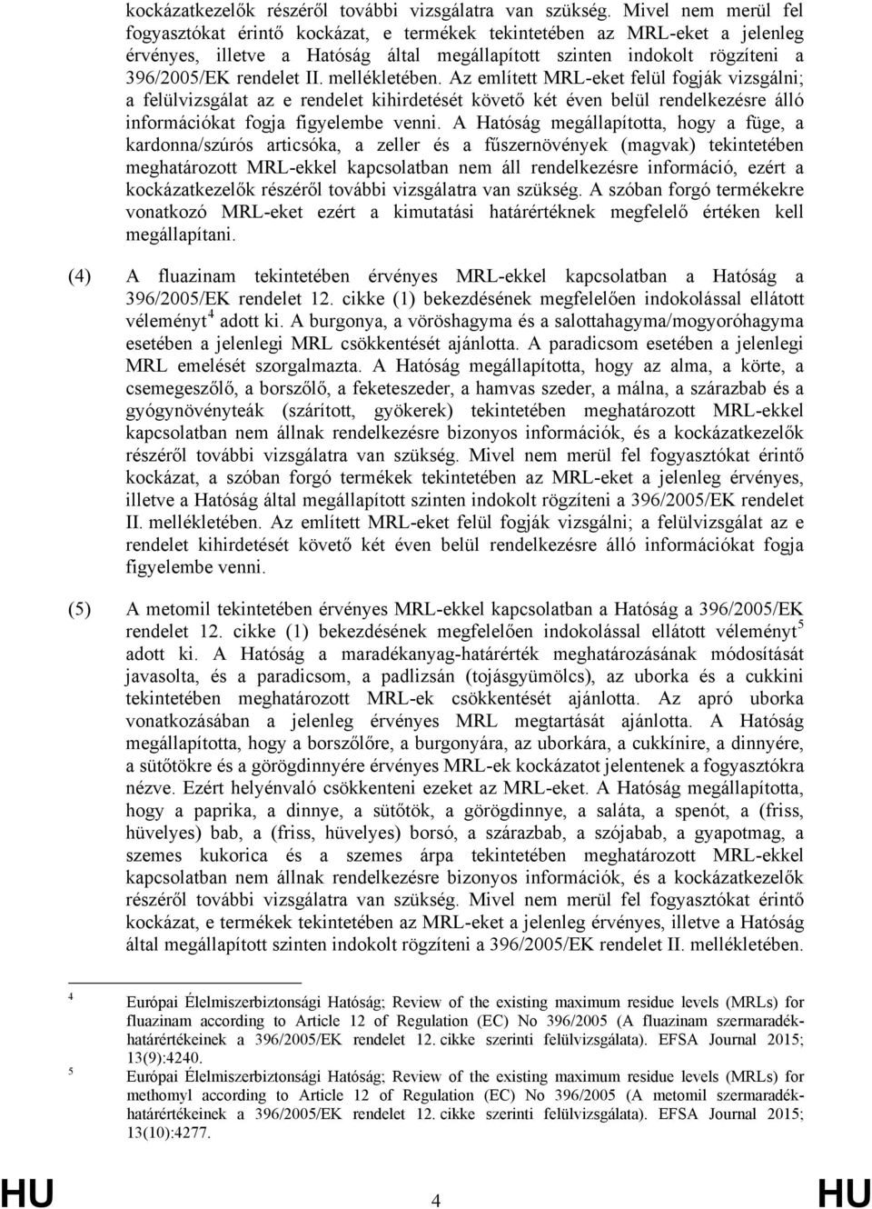 mellékletében. Az említett MRL-eket felül fogják vizsgálni; a felülvizsgálat az e rendelet kihirdetését követő két éven belül rendelkezésre álló információkat fogja figyelembe venni.