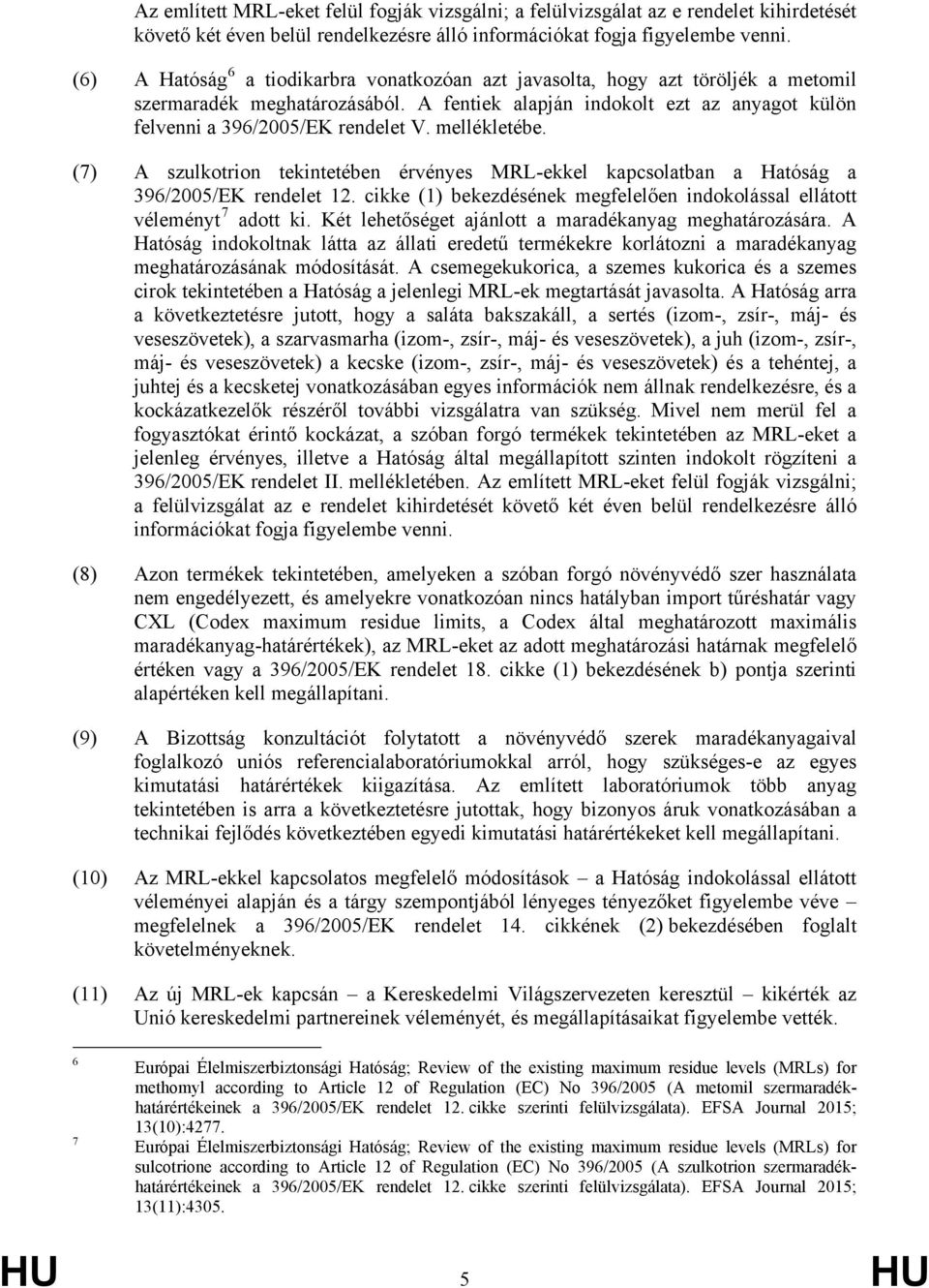 mellékletébe. (7) A szulkotrion tekintetében érvényes MRL-ekkel kapcsolatban a Hatóság a 396/2005/EK rendelet 12. cikke (1) bekezdésének megfelelően indokolással ellátott véleményt 7 adott ki.