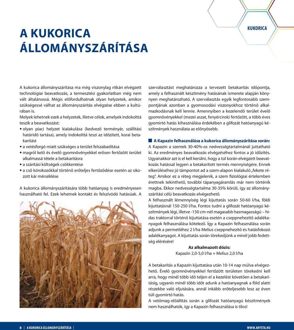 Melyek lehetnek ezek a helyzetek, illetve célok, amelyek indokolttá teszik a beavatkozást: olyan piaci helyzet kialakulása (kedvező terményár, szállítási határidő tartása), amely indokolttá teszi az