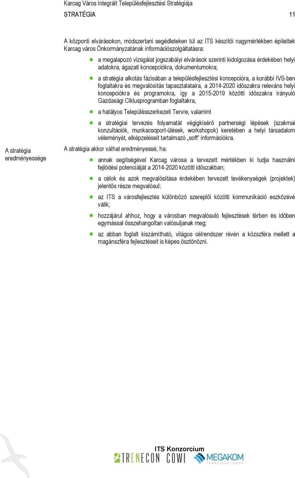 korábbi IVS-ben foglaltakra és megvalósítás tapasztalataira, a 2014-2020 időszakra releváns helyi koncepciókra és programokra, így a 2015-2019 közötti időszakra irányuló Gazdasági Ciklusprogramban