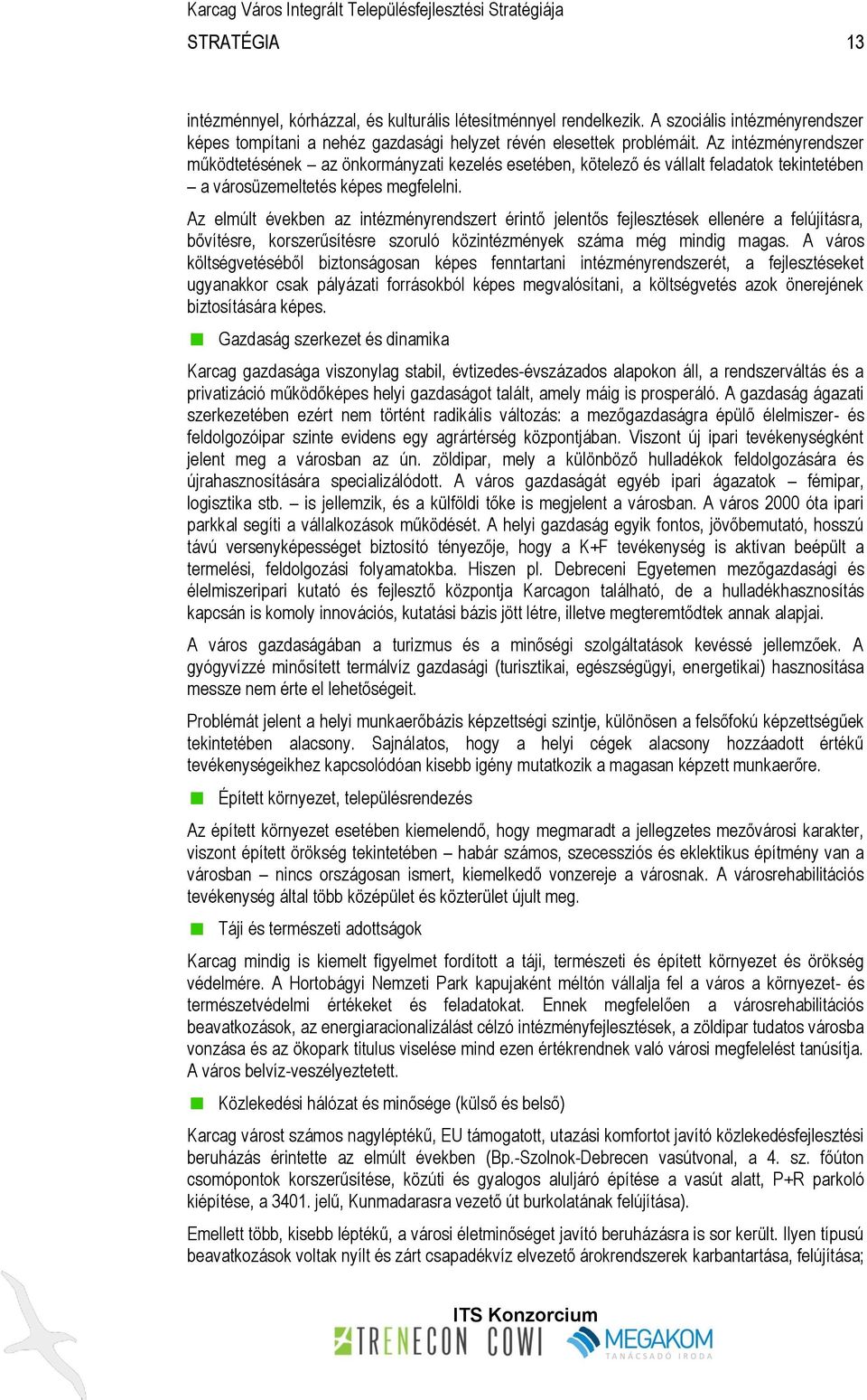 Az elmúlt években az intézményrendszert érintő jelentős fejlesztések ellenére a felújításra, bővítésre, korszerűsítésre szoruló közintézmények száma még mindig magas.