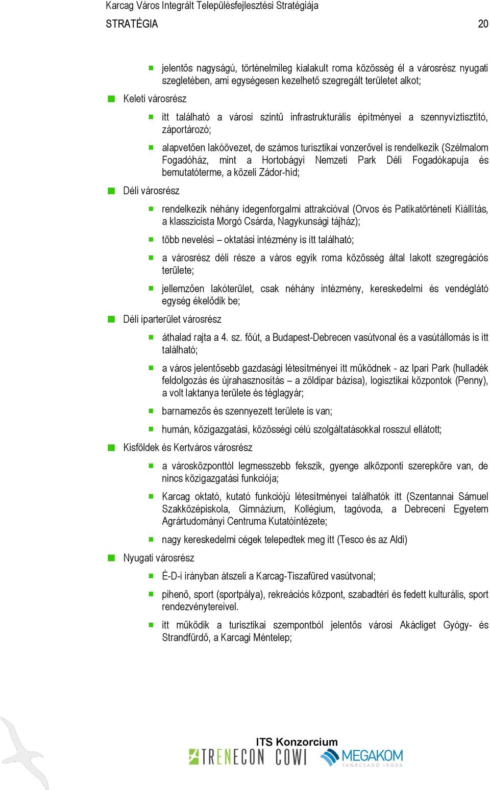 Nemzeti Park Déli Fogadókapuja és bemutatóterme, a közeli Zádor-híd; rendelkezik néhány idegenforgalmi attrakcióval (Orvos és Patikatörténeti Kiállítás, a klasszicista Morgó Csárda, Nagykunsági