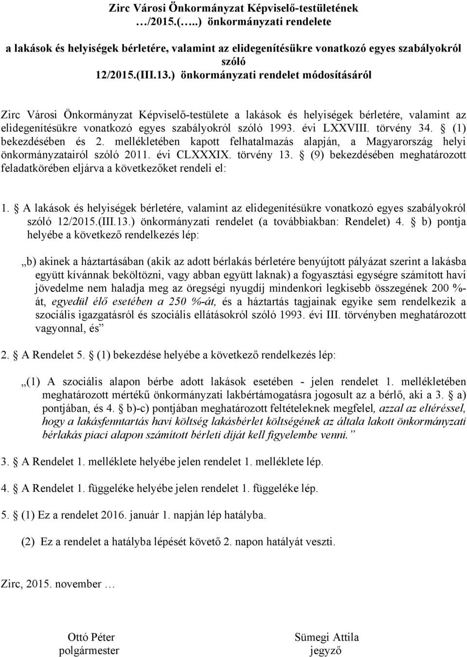 évi LXXVIII. törvény 34. (1) bekezdésében és 2. mellékletében kapott felhatalmazás alapján, a Magyarország helyi önkormányzatairól szóló 2011. évi CLXXXIX. törvény 13.