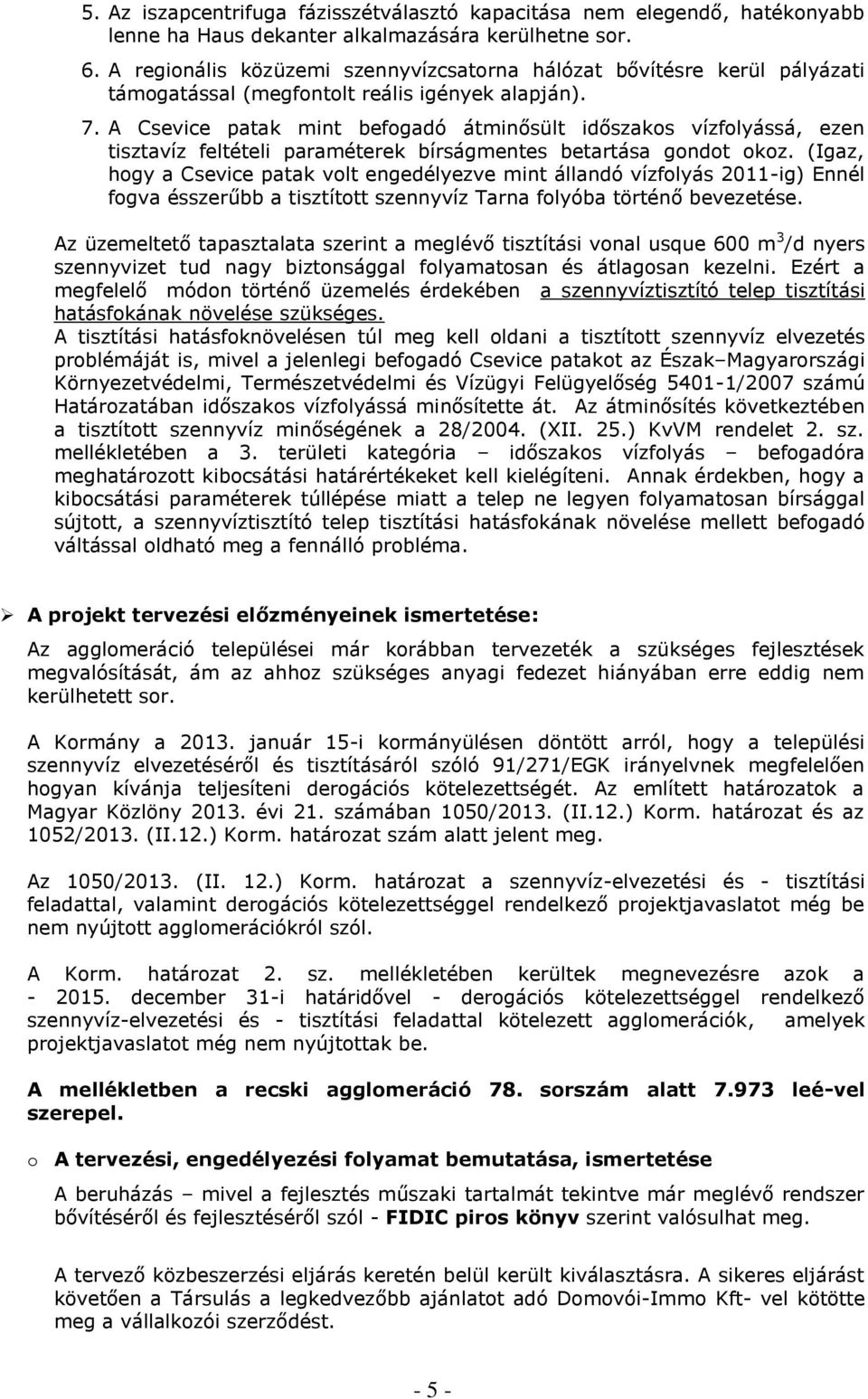 A Csevice patak mint befogadó átminősült időszakos vízfolyássá, ezen tisztavíz feltételi paraméterek bírságmentes betartása gondot okoz.