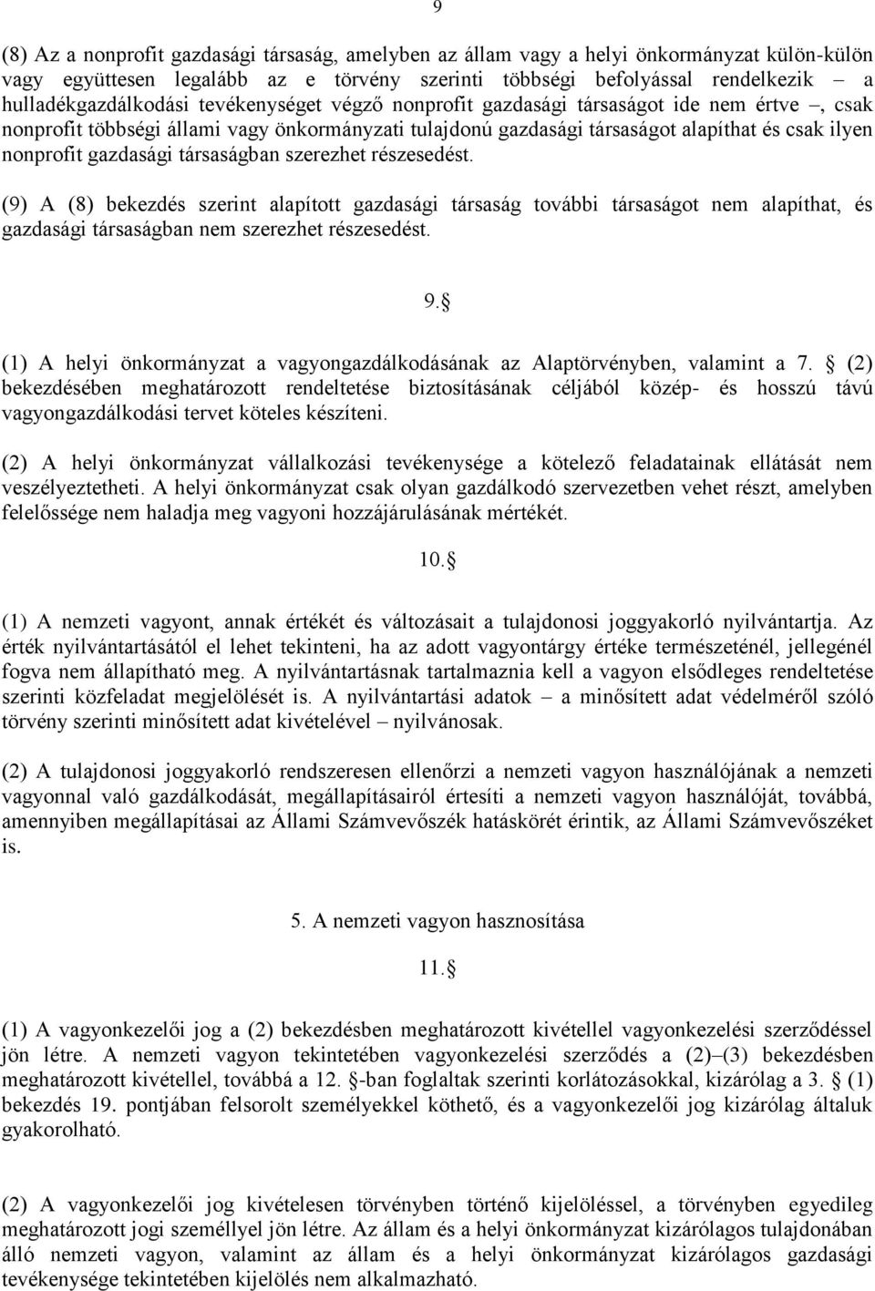 társaságban szerezhet részesedést. (9) A (8) bekezdés szerint alapított gazdasági társaság további társaságot nem alapíthat, és gazdasági társaságban nem szerezhet részesedést. 9.