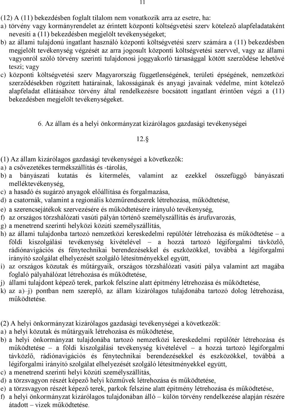 költségvetési szervvel, vagy az állami vagyonról szóló törvény szerinti tulajdonosi joggyakorló társasággal kötött szerződése lehetővé teszi; vagy c) központi költségvetési szerv Magyarország