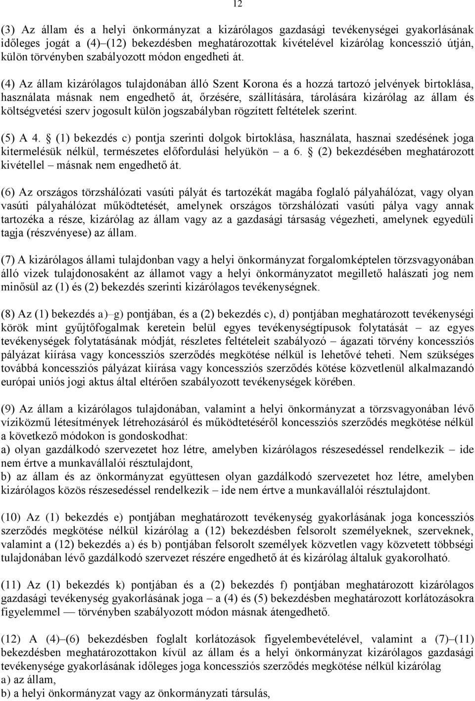 (4) Az állam kizárólagos tulajdonában álló Szent Korona és a hozzá tartozó jelvények birtoklása, használata másnak nem engedhető át, őrzésére, szállítására, tárolására kizárólag az állam és
