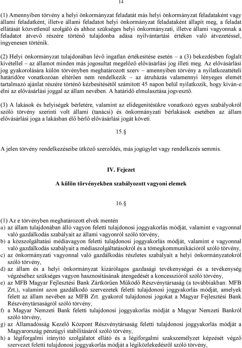 ingyenesen történik. (2) Helyi önkormányzat tulajdonában lévő ingatlan értékesítése esetén a (3) bekezdésben foglalt kivétellel az államot minden más jogosultat megelőző elővásárlási jog illeti meg.