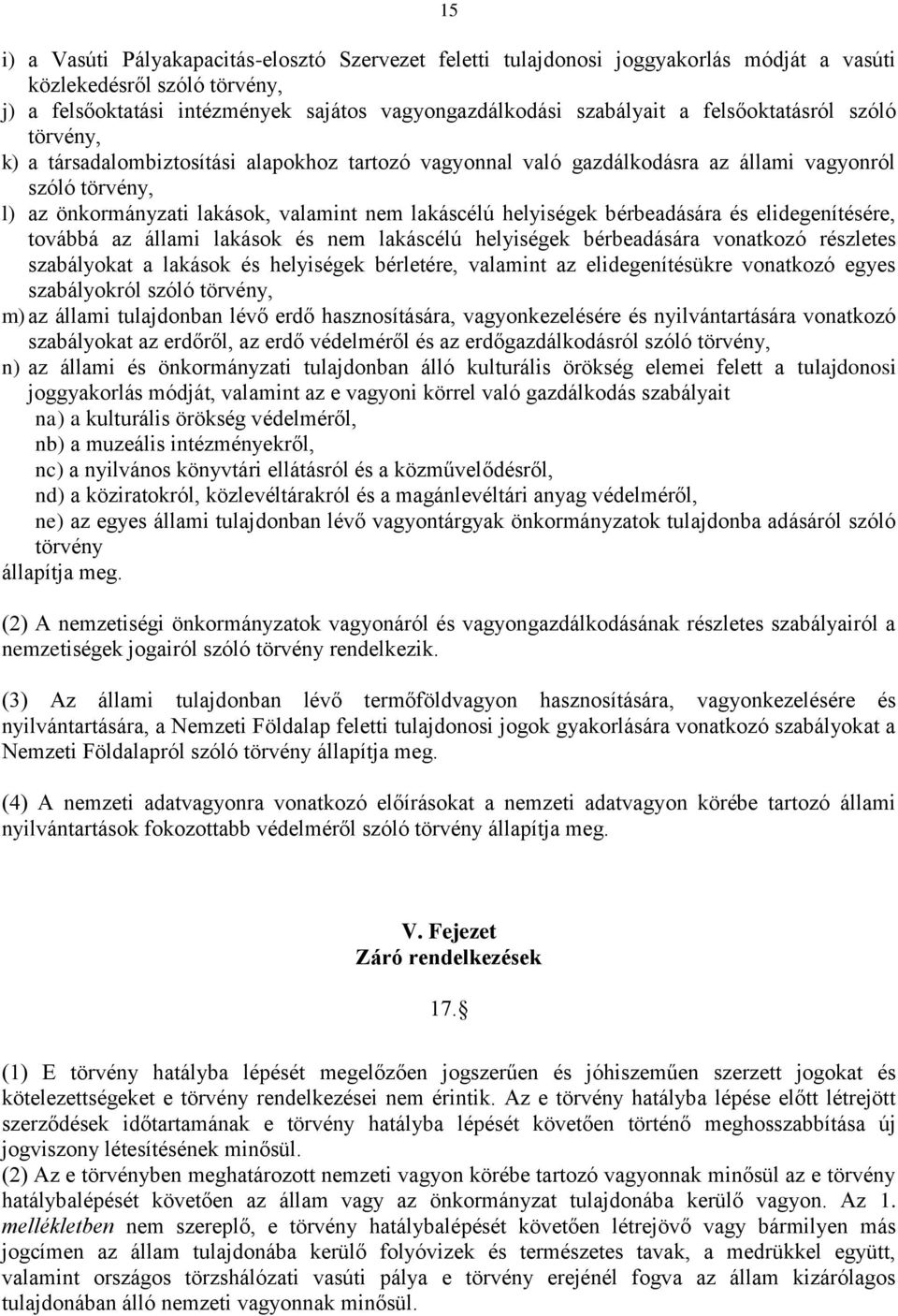helyiségek bérbeadására és elidegenítésére, továbbá az állami lakások és nem lakáscélú helyiségek bérbeadására vonatkozó részletes szabályokat a lakások és helyiségek bérletére, valamint az