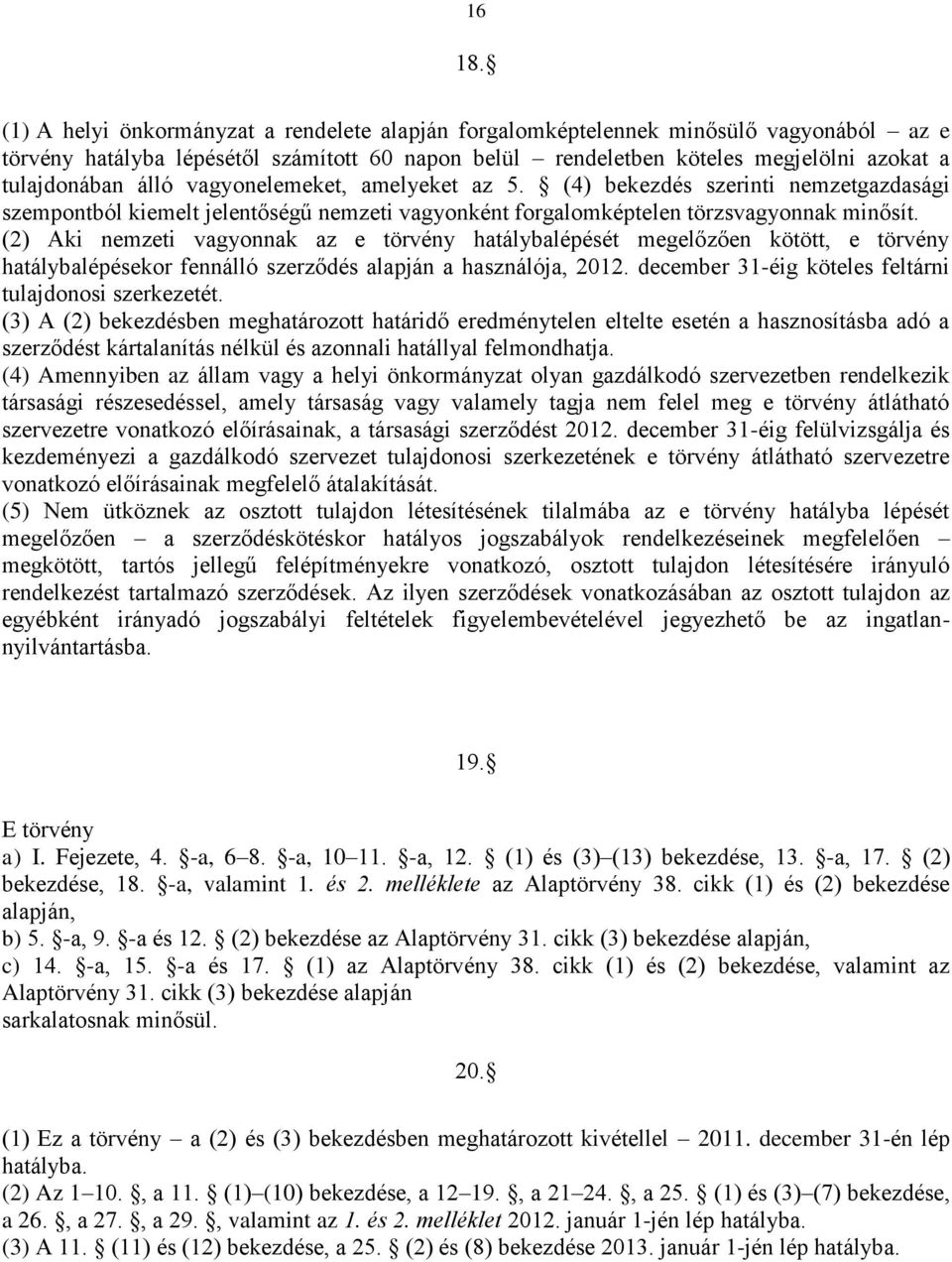 vagyonelemeket, amelyeket az 5. (4) bekezdés szerinti nemzetgazdasági szempontból kiemelt jelentőségű nemzeti vagyonként forgalomképtelen törzsvagyonnak minősít.