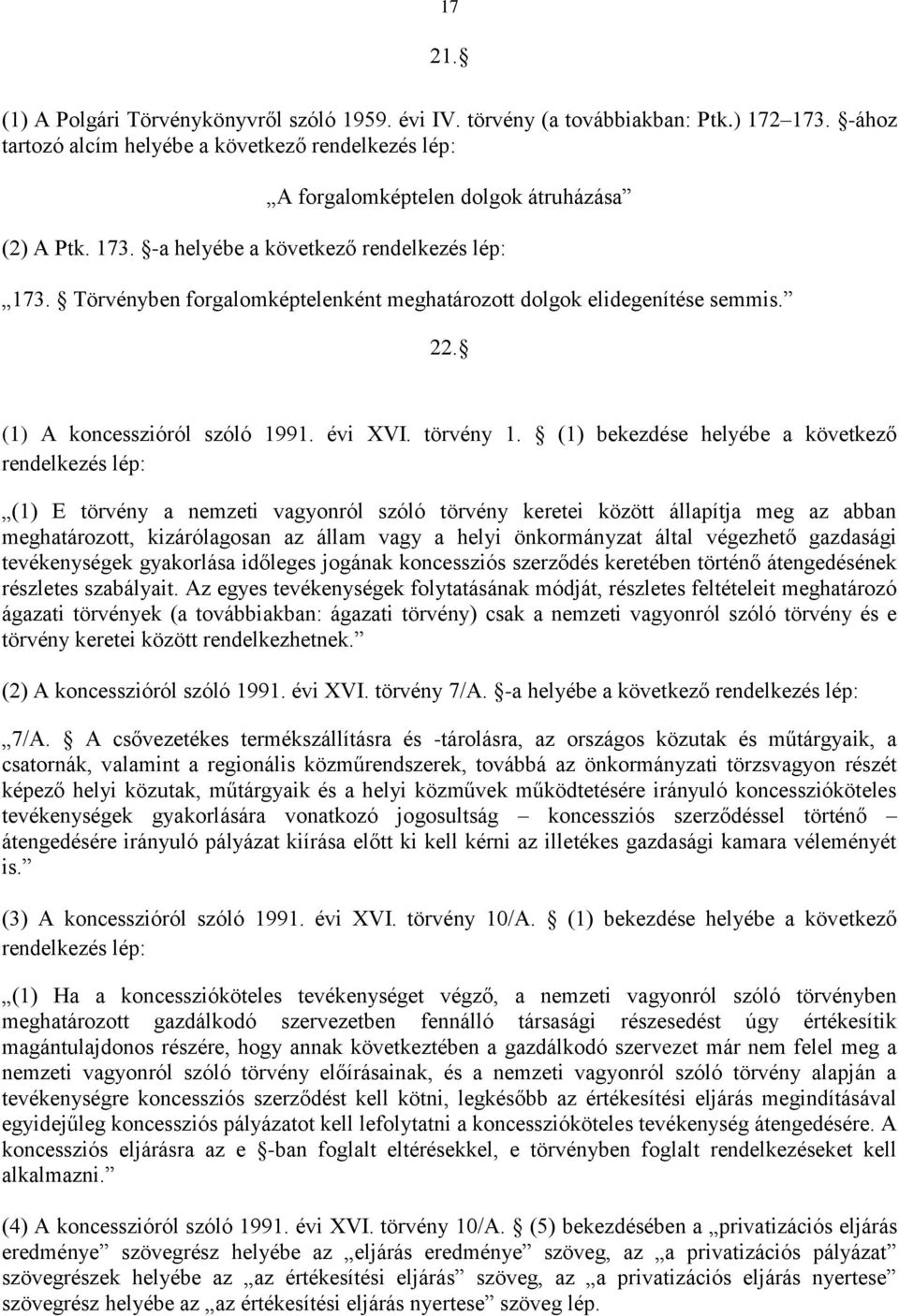 Törvényben forgalomképtelenként meghatározott dolgok elidegenítése semmis. 22. (1) A koncesszióról szóló 1991. évi XVI. törvény 1.