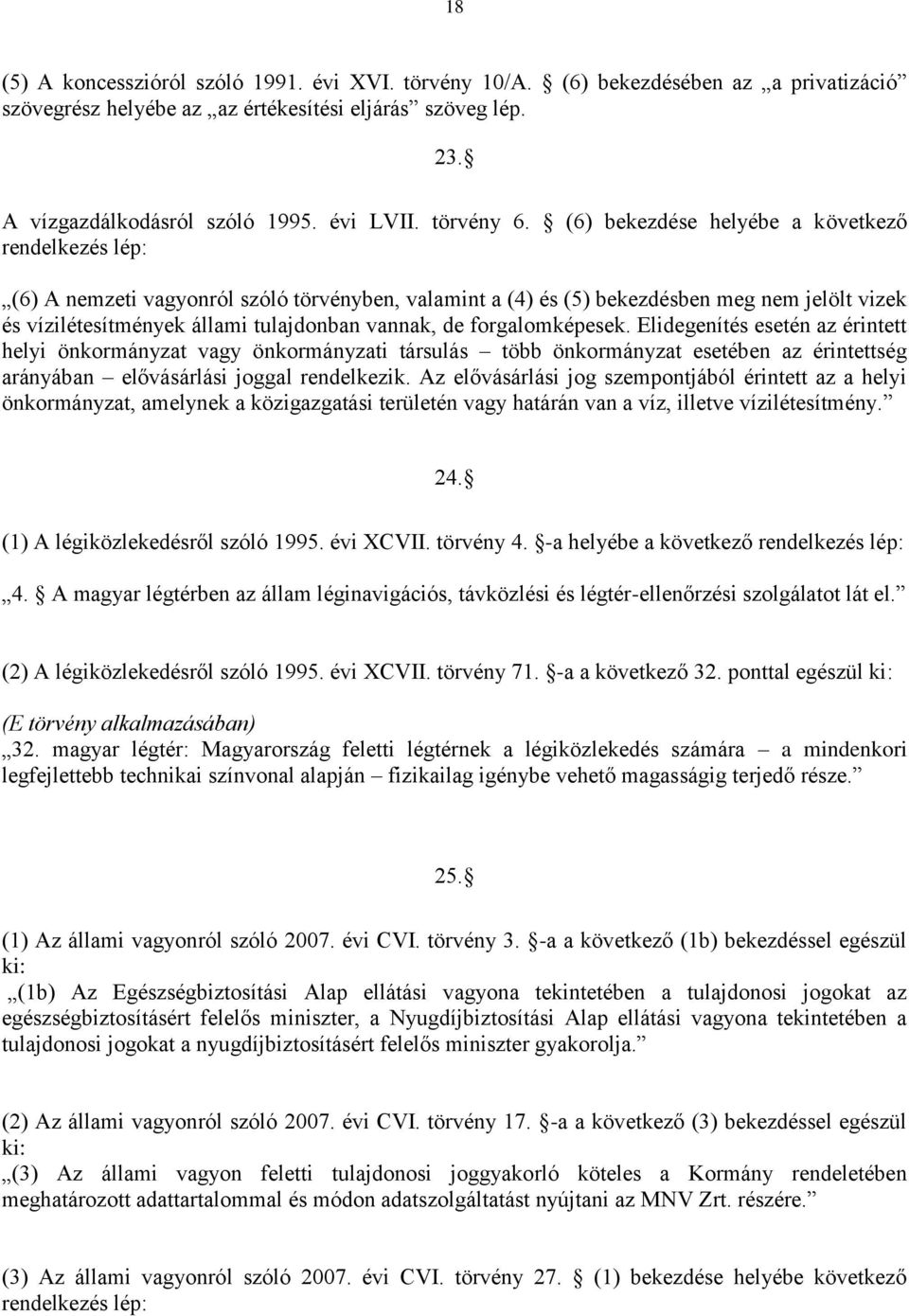 (6) bekezdése helyébe a következő rendelkezés lép: (6) A nemzeti vagyonról szóló törvényben, valamint a (4) és (5) bekezdésben meg nem jelölt vizek és vízilétesítmények állami tulajdonban vannak, de