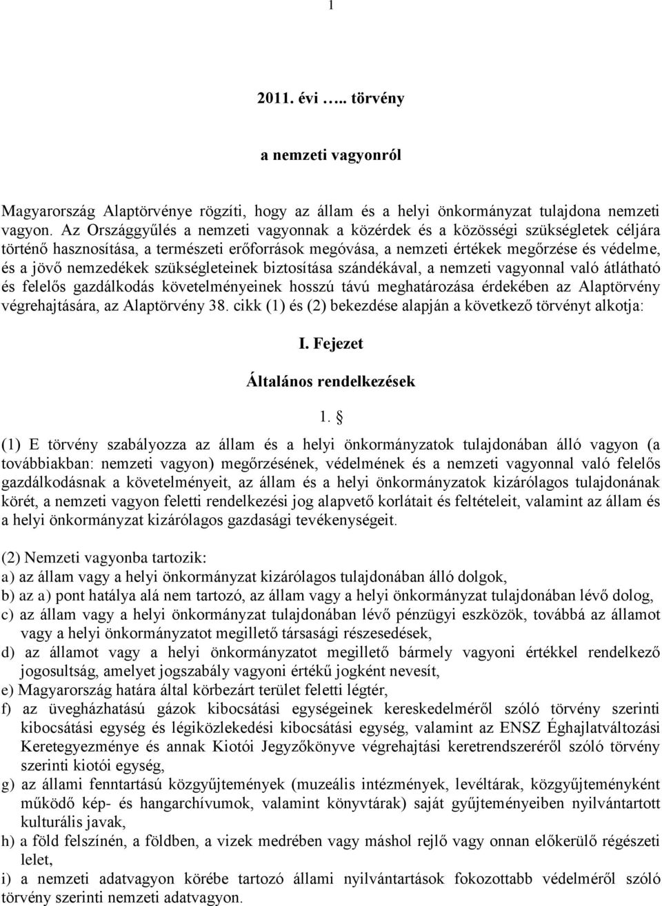 nemzedékek szükségleteinek biztosítása szándékával, a nemzeti vagyonnal való átlátható és felelős gazdálkodás követelményeinek hosszú távú meghatározása érdekében az Alaptörvény végrehajtására, az