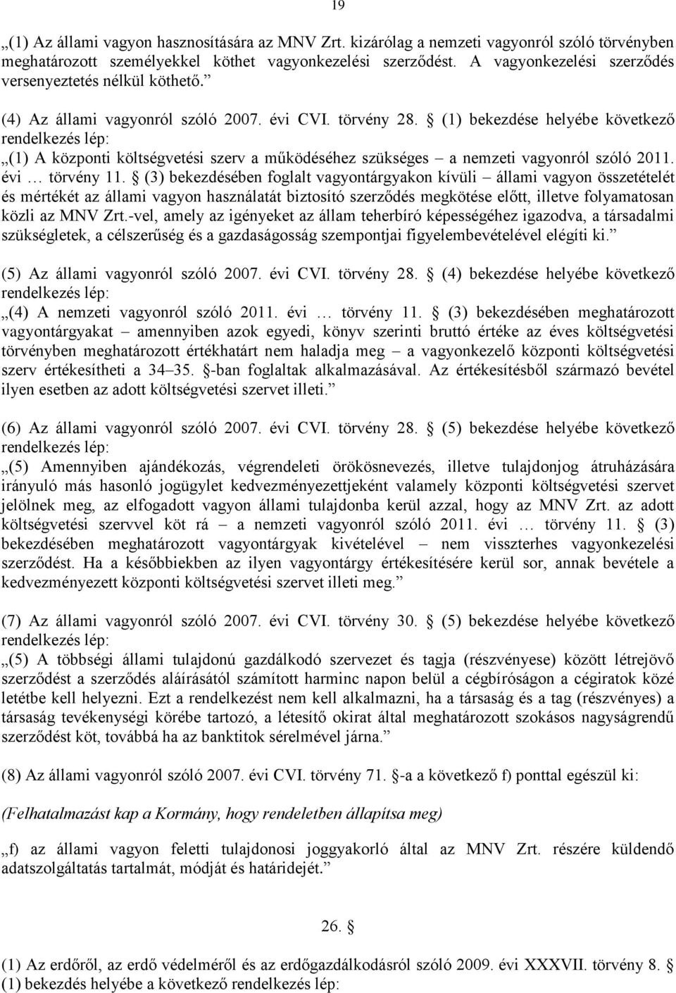 (1) bekezdése helyébe következő rendelkezés lép: (1) A központi költségvetési szerv a működéséhez szükséges a nemzeti vagyonról szóló 2011. évi törvény 11.