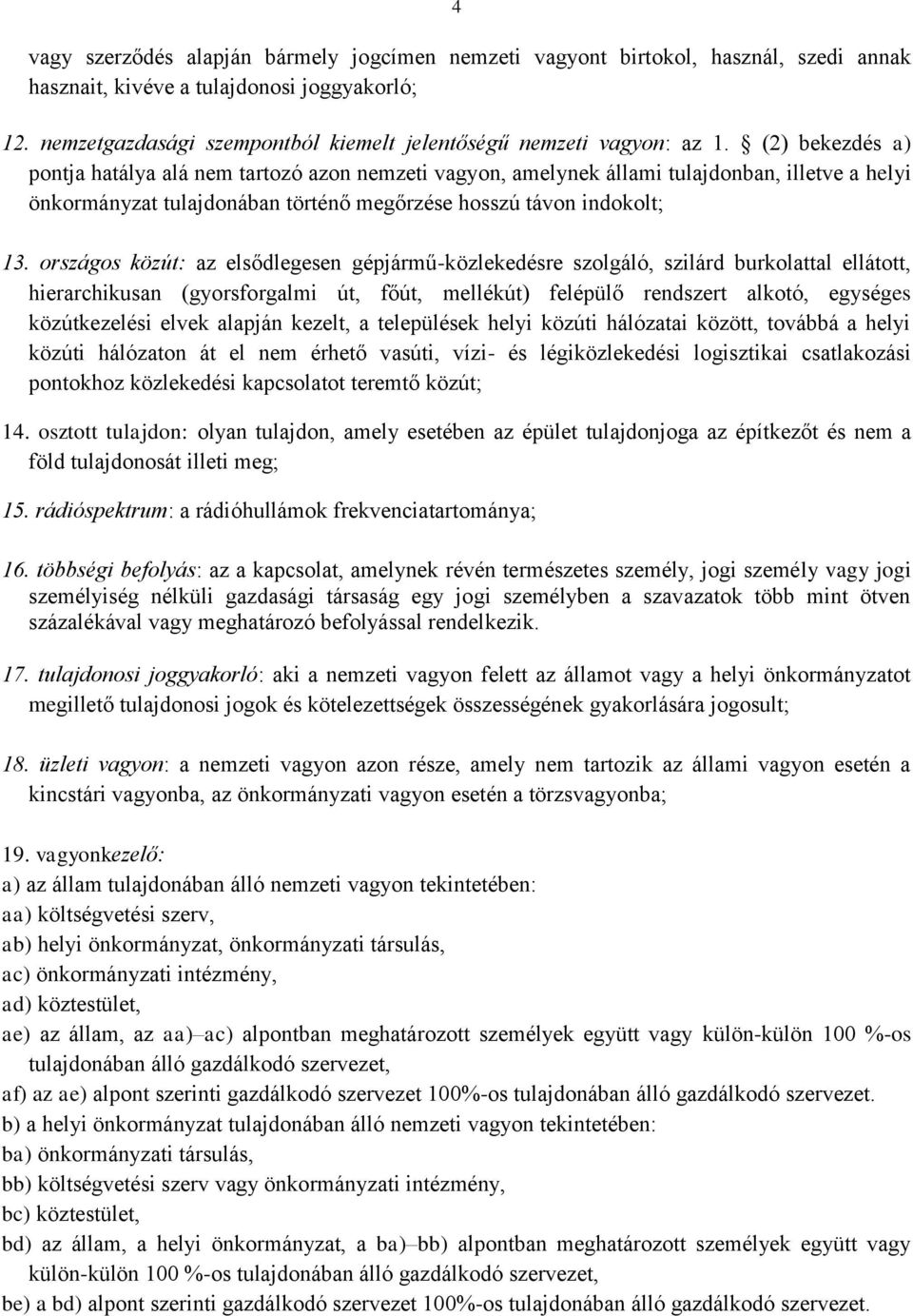 (2) bekezdés a) pontja hatálya alá nem tartozó azon nemzeti vagyon, amelynek állami tulajdonban, illetve a helyi önkormányzat tulajdonában történő megőrzése hosszú távon indokolt; 13.