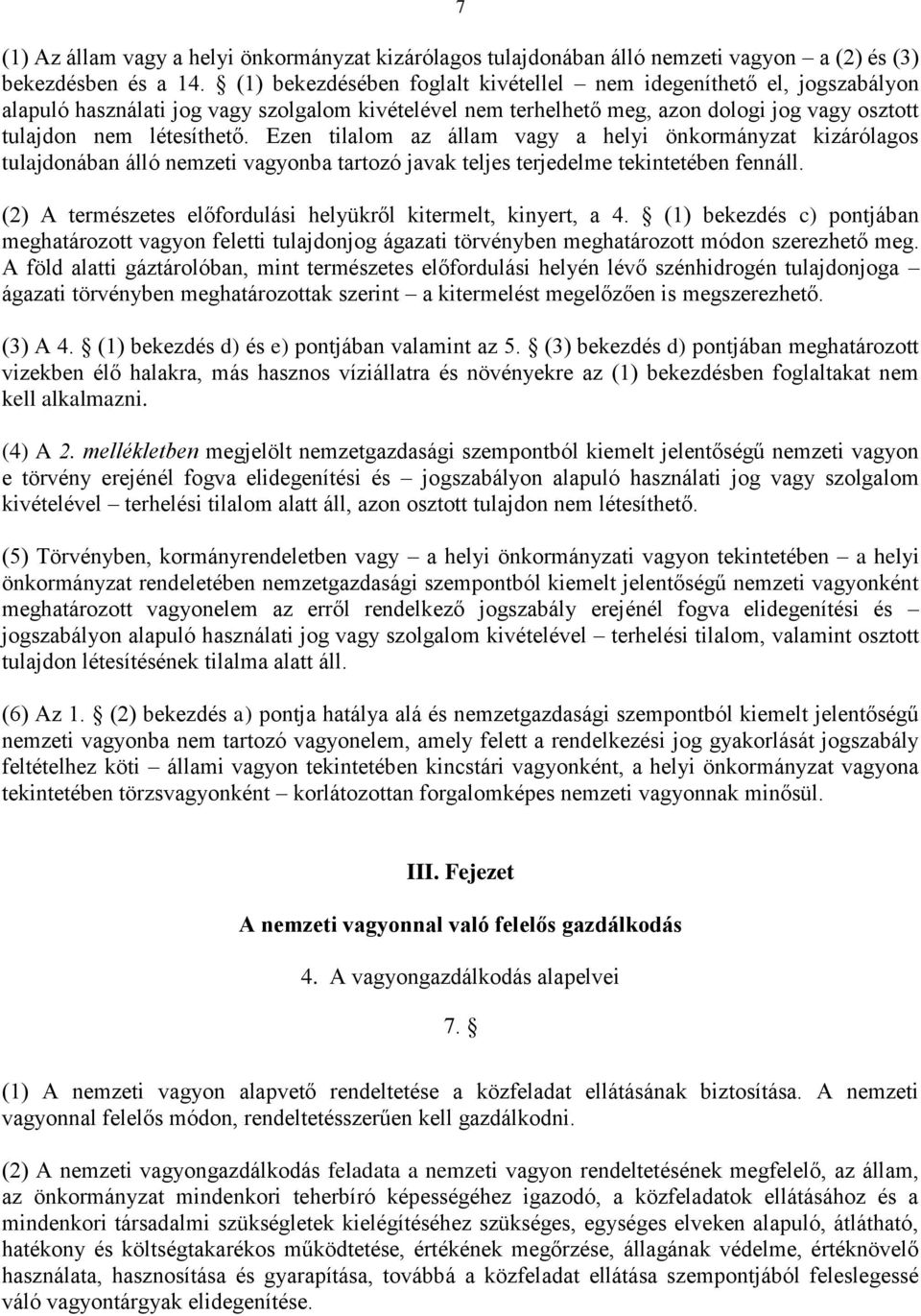 Ezen tilalom az állam vagy a helyi önkormányzat kizárólagos tulajdonában álló nemzeti vagyonba tartozó javak teljes terjedelme tekintetében fennáll.