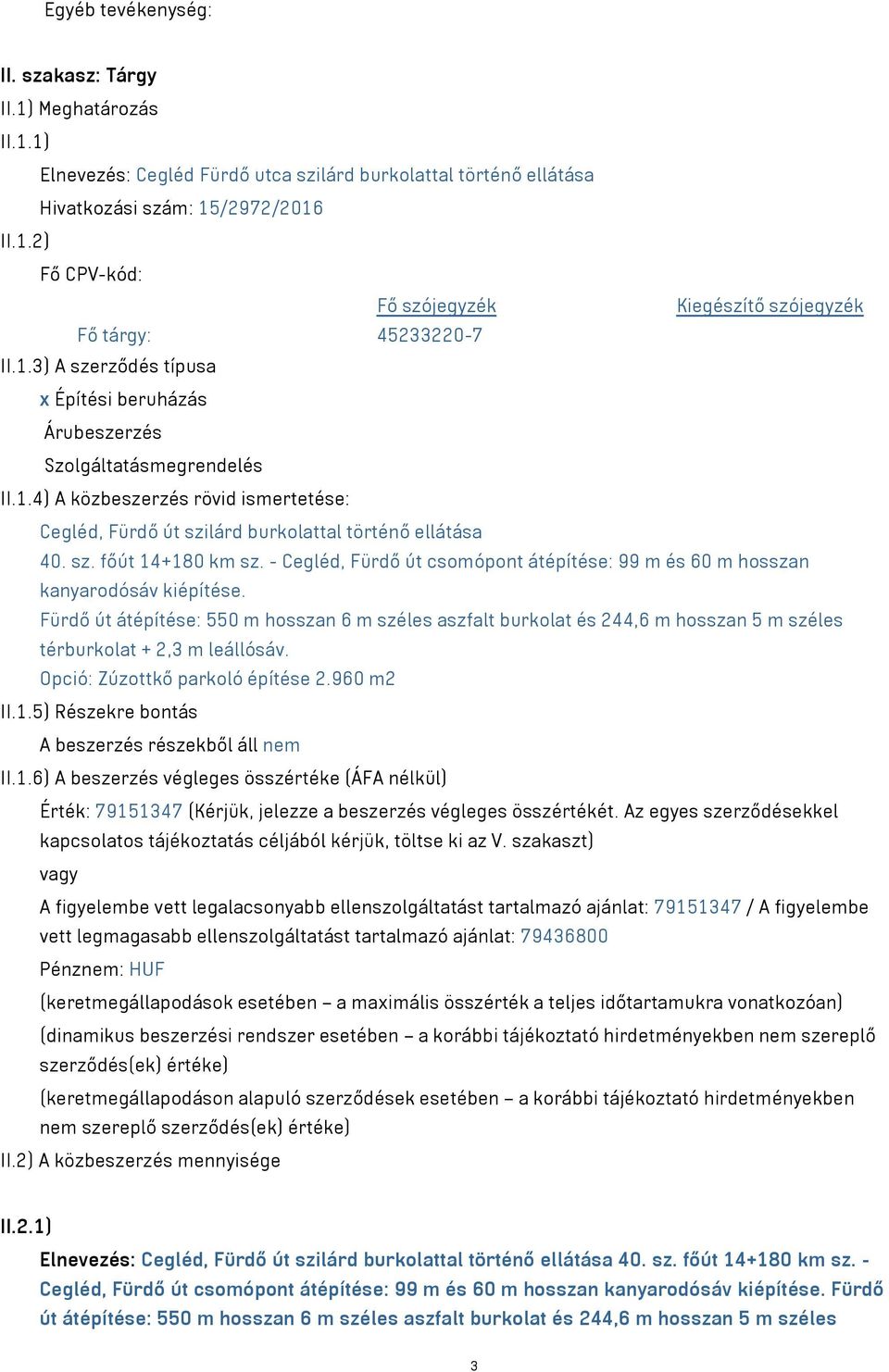 - Cegléd, Fürdő út csomópont átépítése: 99 m és 60 m hosszan kanyarodósáv kiépítése.