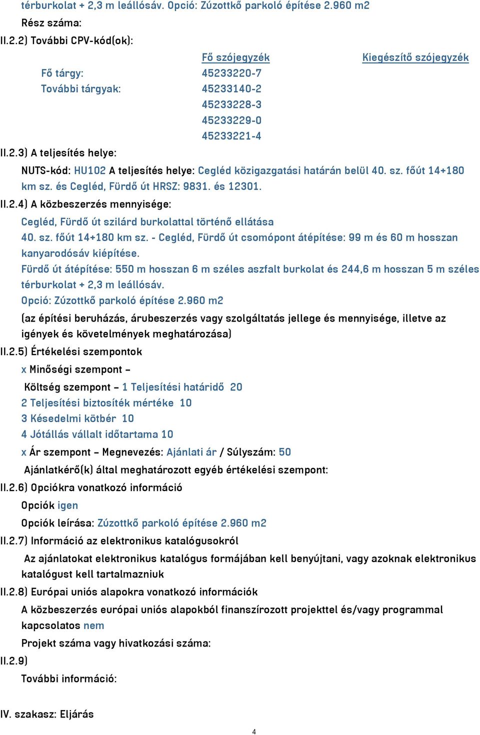 sz. főút 14+180 km sz. - Cegléd, Fürdő út csomópont átépítése: 99 m és 60 m hosszan kanyarodósáv kiépítése.