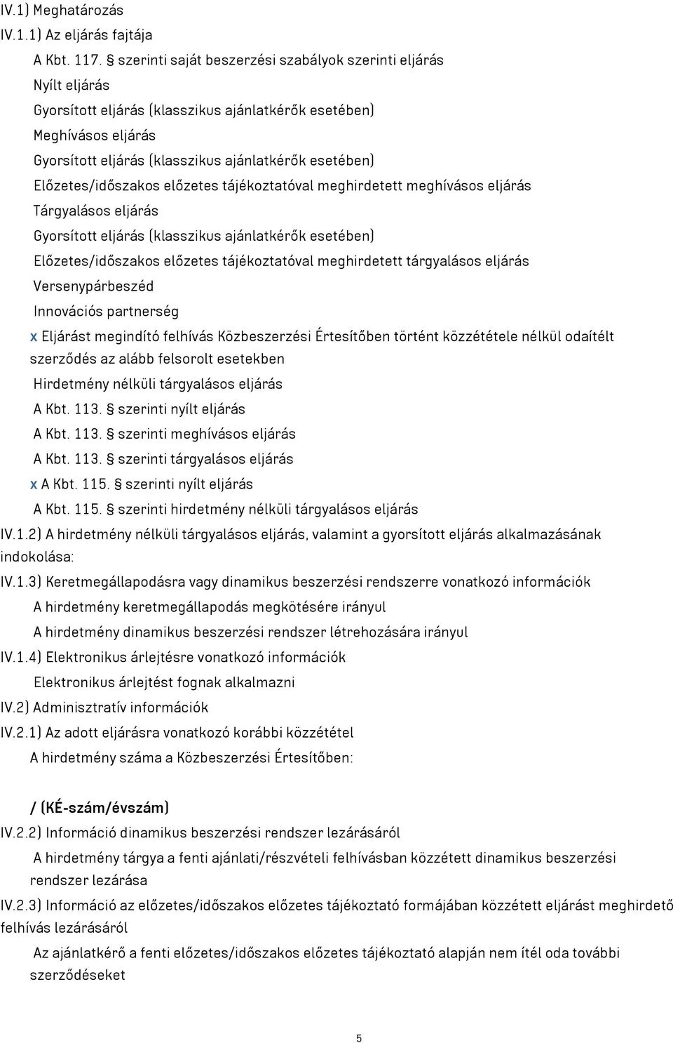 Előzetes/időszakos előzetes tájékoztatóval meghirdetett meghívásos eljárás Tárgyalásos eljárás Gyorsított eljárás (klasszikus ajánlatkérők esetében) Előzetes/időszakos előzetes tájékoztatóval