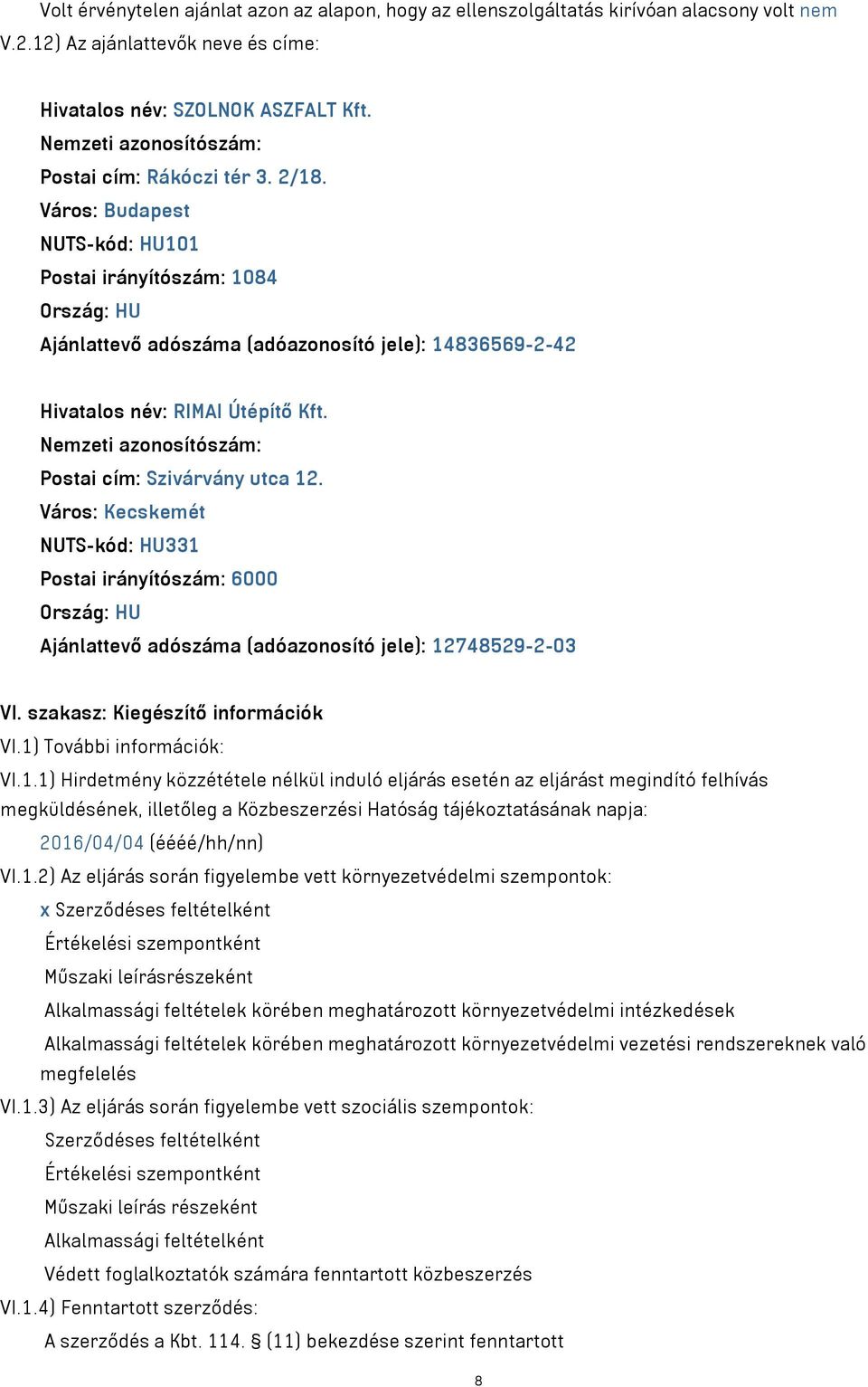 Város: Budapest NUTS-kód: HU101 Postai irányítószám: 1084 Ország: HU Ajánlattevő adószáma (adóazonosító jele): 14836569-2-42 Hivatalos név: RIMAI Útépítő Kft.