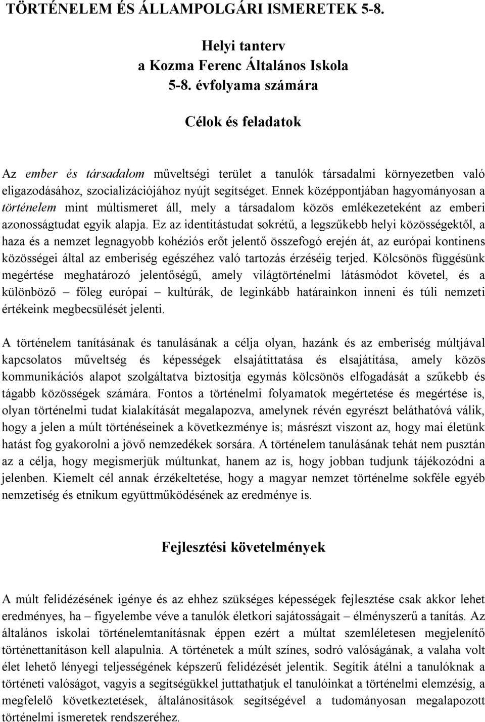 Ennek középpontjában hagyományosan a történelem mint múltismeret áll, mely a társadalom közös emlékezeteként az emberi azonosságtudat egyik alapja.