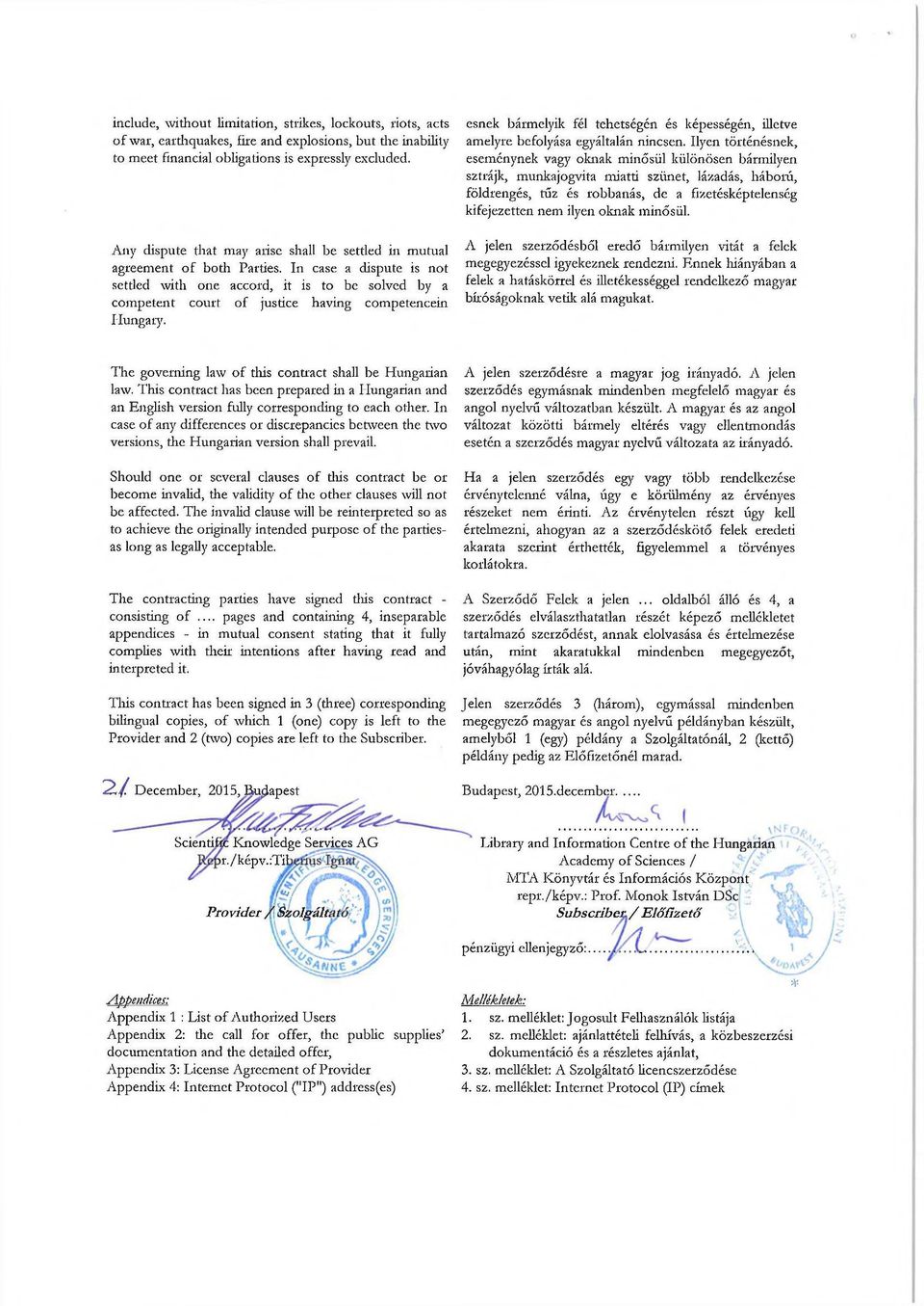 In case a dispute is not settled with one accord, it is to be solved by a competent court of justice having competencein Hungary.