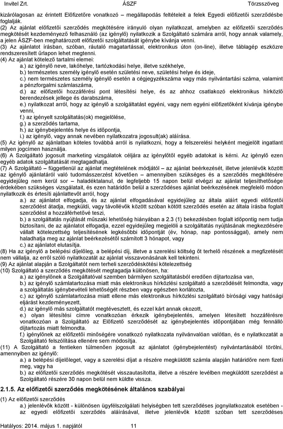 hogy annak valamely, a jelen ÁSZF-ben meghatározott előfizetői szolgáltatását igénybe kívánja venni.