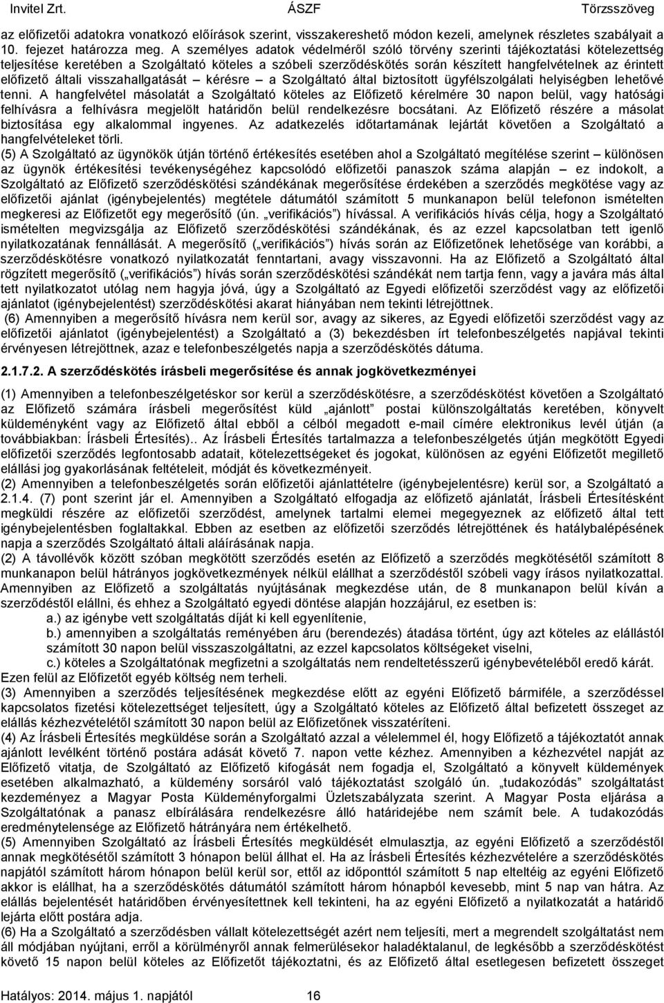 előfizető általi visszahallgatását kérésre a Szolgáltató által biztosított ügyfélszolgálati helyiségben lehetővé tenni.