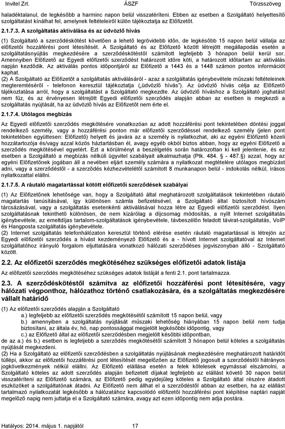 A szolgáltatás aktiválása és az üdvözlő hívás (1) Szolgáltató a szerződéskötést követően a lehető legrövidebb időn, de legkésőbb 15 napon belül vállalja az előfizetői hozzáférési pont létesítését.