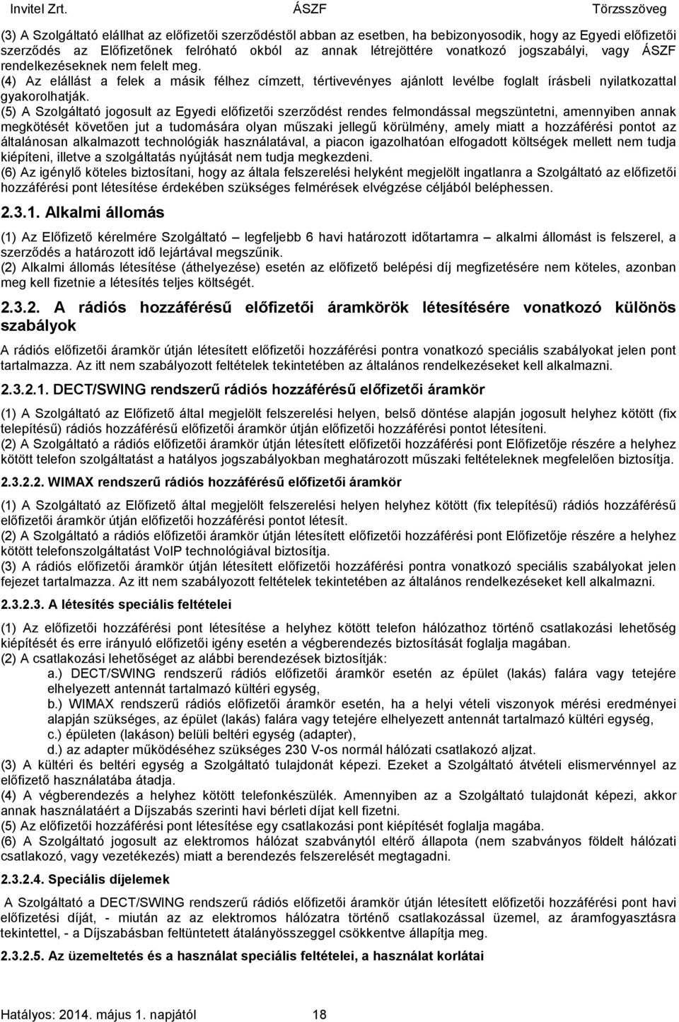 vonatkozó jogszabályi, vagy ÁSZF rendelkezéseknek nem felelt meg. (4) Az elállást a felek a másik félhez címzett, tértivevényes ajánlott levélbe foglalt írásbeli nyilatkozattal gyakorolhatják.