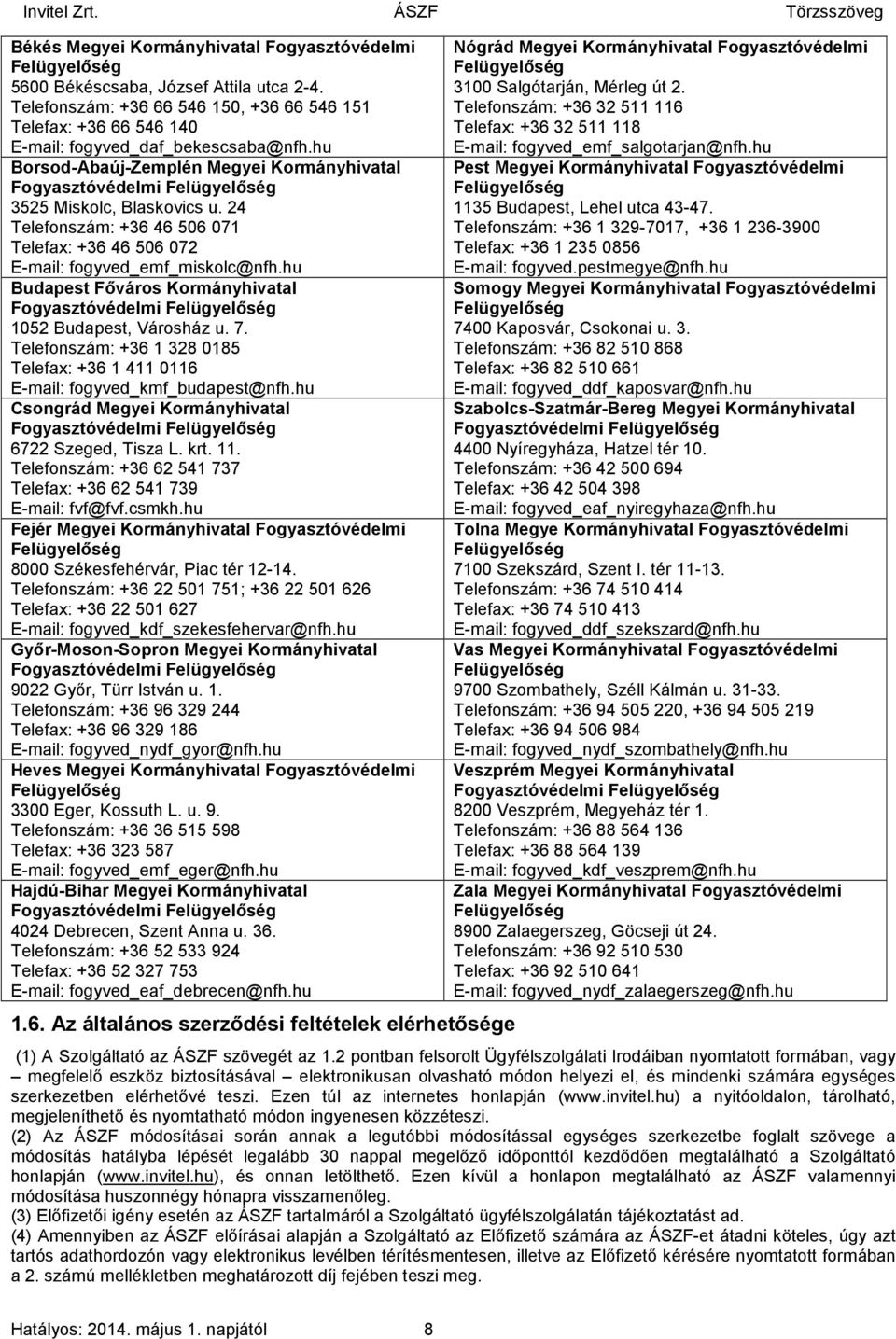 hu Borsod-Abaúj-Zemplén Megyei Kormányhivatal Fogyasztóvédelmi Felügyelőség 3525 Miskolc, Blaskovics u. 24 Telefonszám: +36 46506071 Telefax: +36 46506 072 E-mail: fogyved_emf_miskolc@nfh.