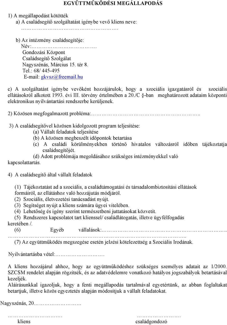 hu c) A szolgáltatást igénybe vevőként hozzájárulok, hogy a szociális igazgatásról és szociális ellátásokról alkotott 1993. évi III. törvény értelmében a 20.
