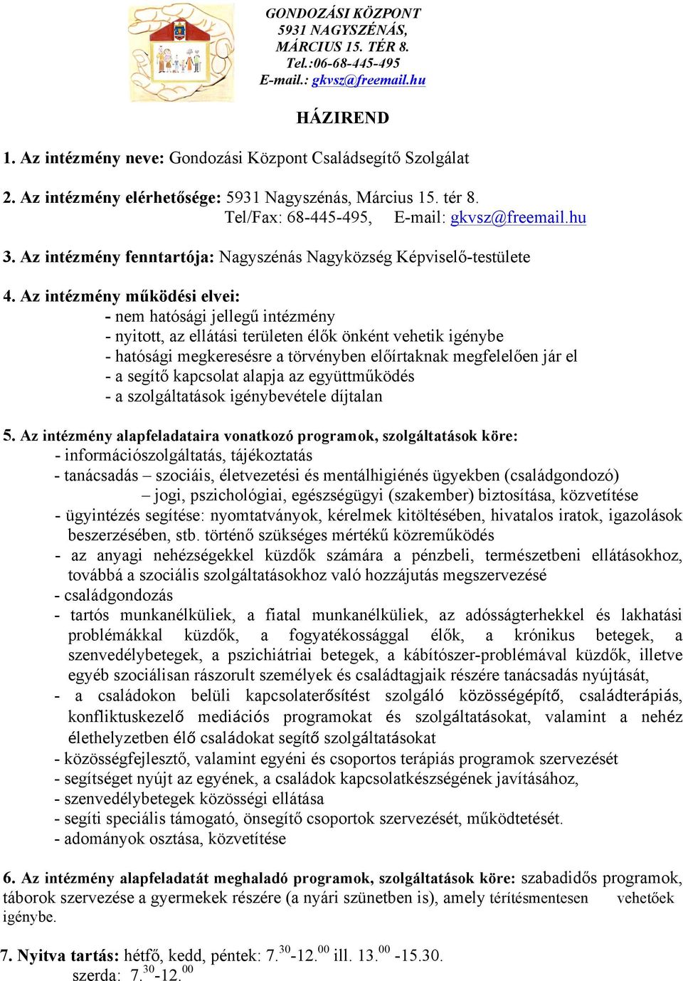Az intézmény működési elvei: - nem hatósági jellegű intézmény - nyitott, az ellátási területen élők önként vehetik igénybe - hatósági megkeresésre a törvényben előírtaknak megfelelően jár el - a