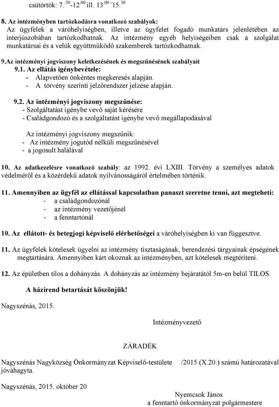 Az intézmény egyéb helyiségeiben csak a szolgálat munkatársai és a velük együttműködő szakemberek tartózkodhatnak. 9.Az intézményi jogviszony keletkezésének és megszűnésének szabályait 9.1.