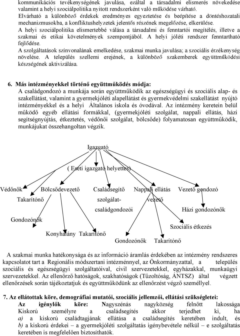 A helyi szociálpolitika elismertebbé válása a társadalmi és fenntartói megítélés, illetve a szakmai és etikai követelmények szempontjából. A helyi jóléti rendszer fenntartható fejlődése.