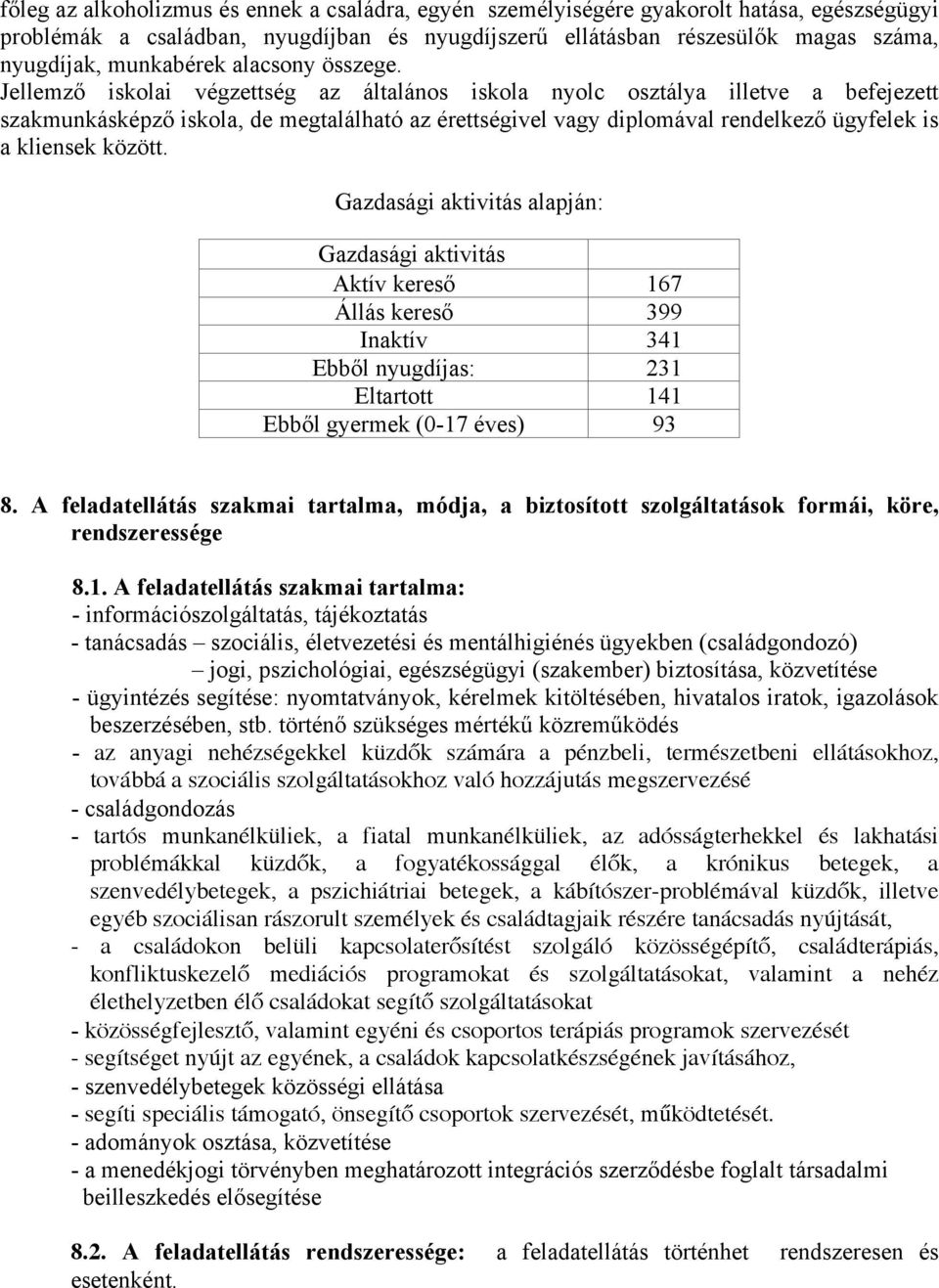Jellemző iskolai végzettség az általános iskola nyolc osztálya illetve a befejezett szakmunkásképző iskola, de megtalálható az érettségivel vagy diplomával rendelkező ügyfelek is a kliensek között.