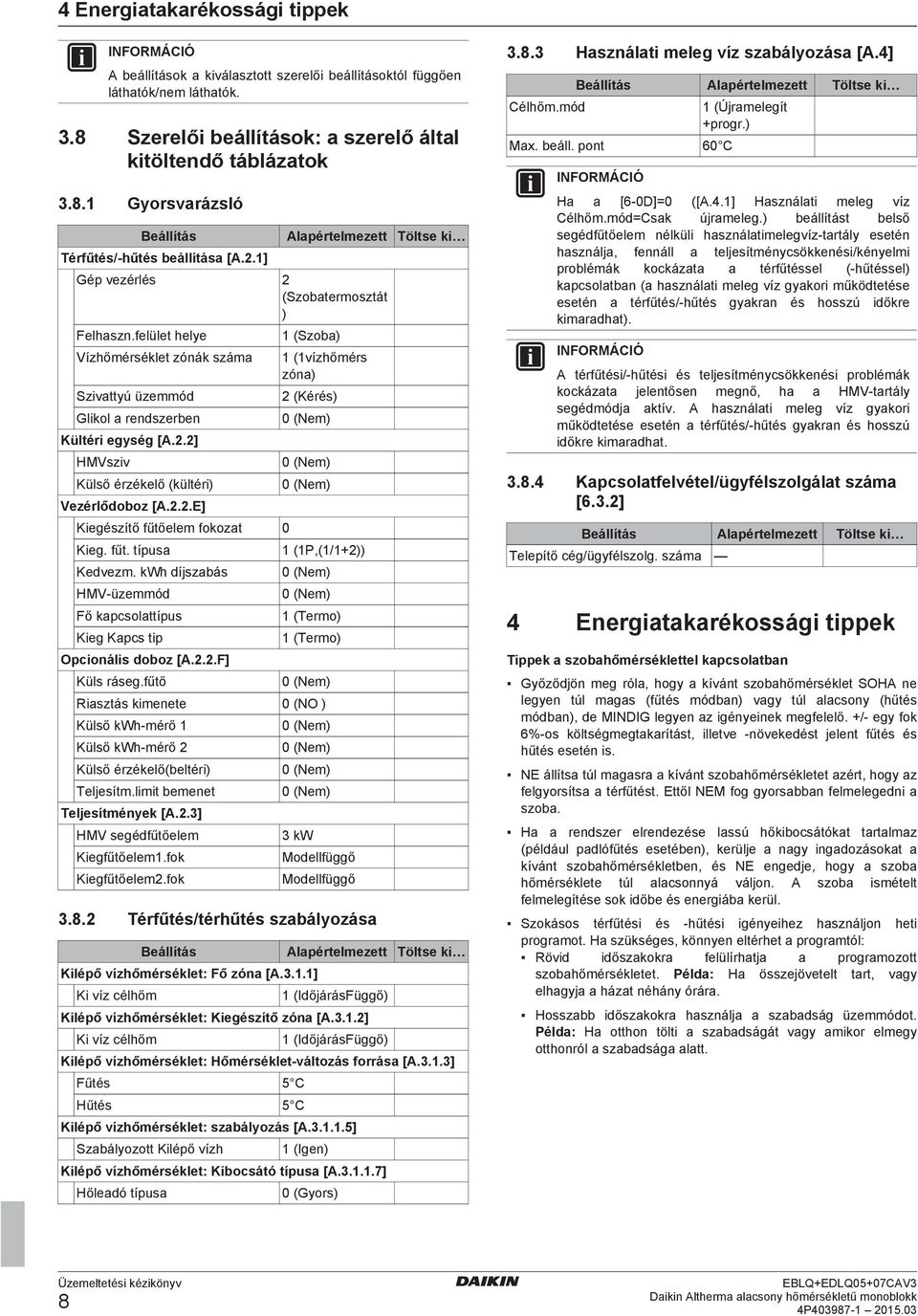 2.2.E] Kiegészítő fűtőelem fokozat 0 Kieg. fűt. típusa Kedvezm. kwh díjszabás HMV üzemmód Fő kapcsolattípus Kieg Kapcs tip Opcionális doboz [A.2.2.F] Küls ráseg.