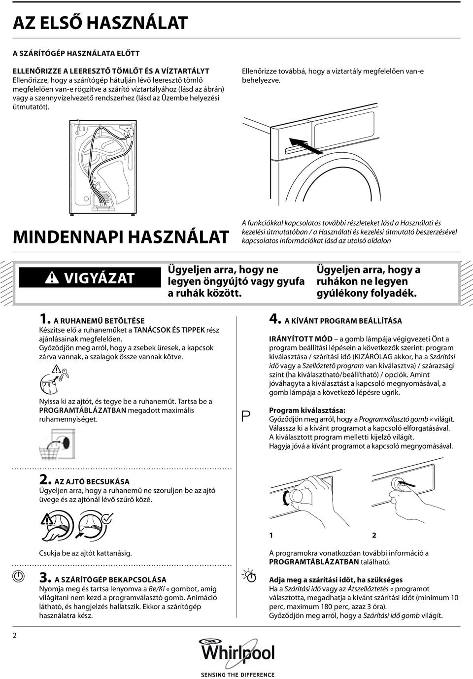 MINDENNAPI HASZNÁLAT A funkciókkal kapcsolatos további részleteket lásd a Használati és kezelési útmutatóban / a Használati és kezelési útmutató beszerzésével kapcsolatos információkat lásd az utolsó