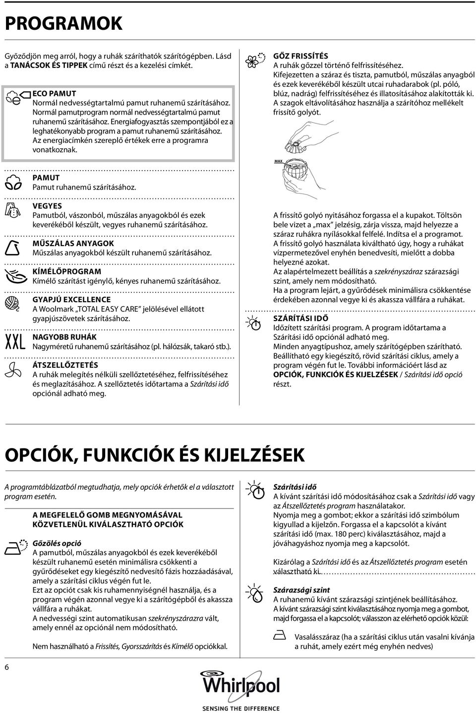 Az energiacímkén szereplő értékek erre a programra vonatkoznak. Gőz Frissítés A ruhák gőzzel történő felfrissítéséhez.