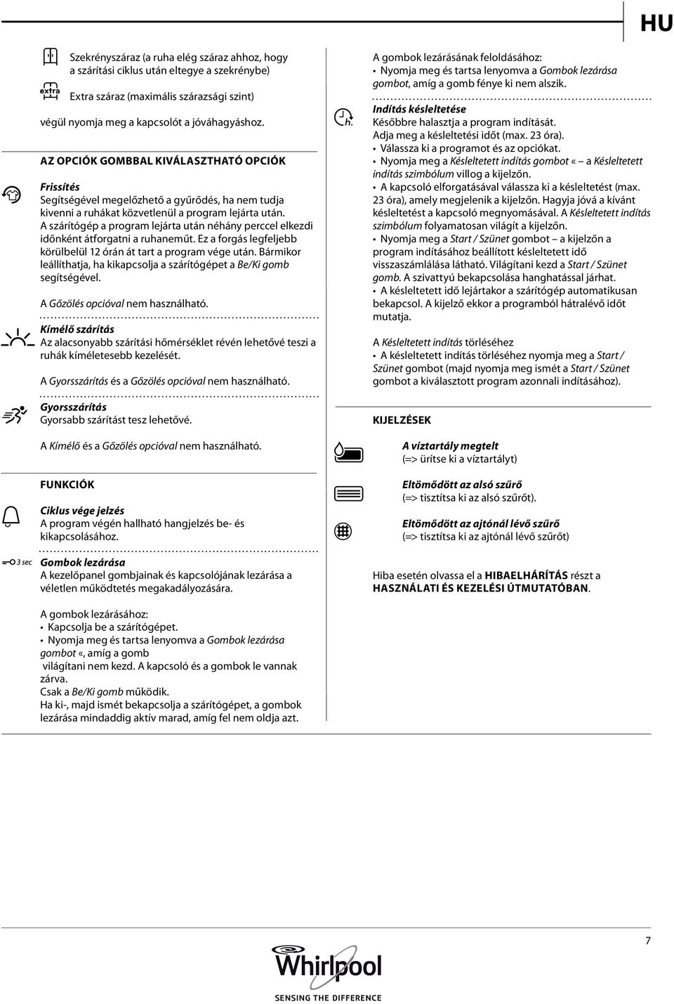 A szárítógép a program lejárta után néhány perccel elkezdi időnként átforgatni a ruhaneműt. Ez a forgás legfeljebb körülbelül 12 órán át tart a program vége után.