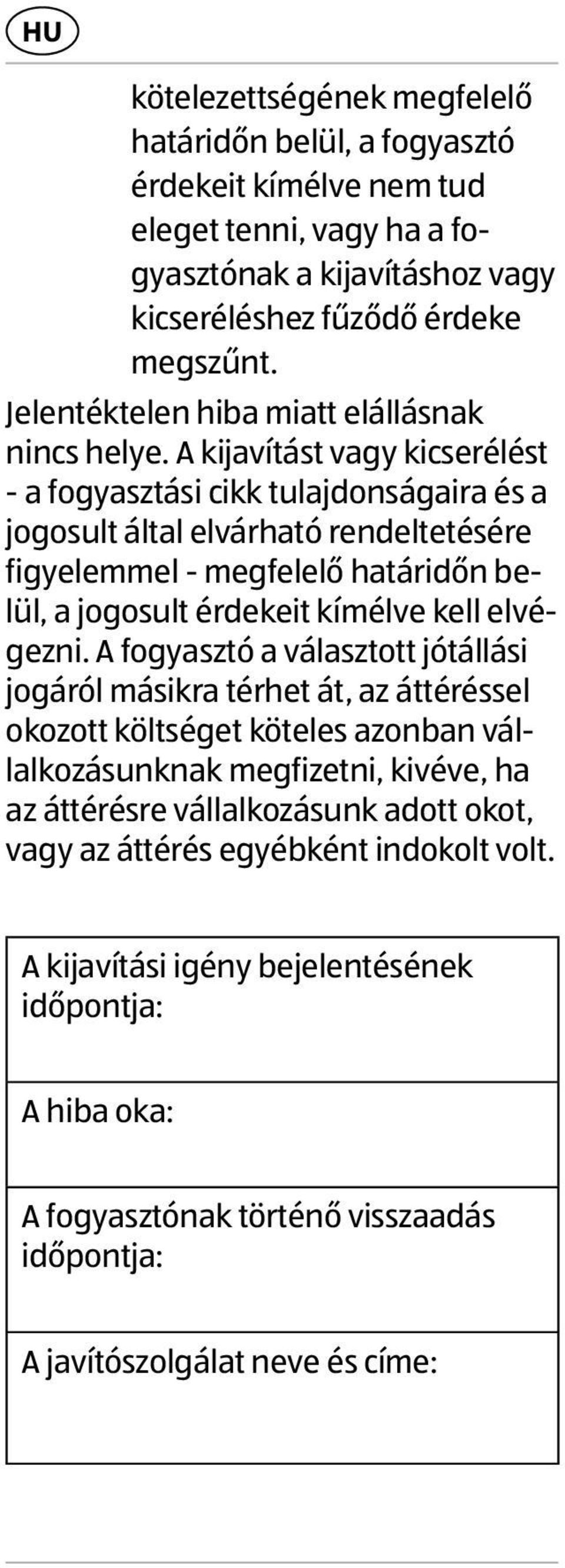 A kijavítást vagy kicserélést - a fogyasztási cikk tulajdonságaira és a jogosult által elvárható rendeltetésére figyelemmel - megfelelő határidőn belül, a jogosult érdekeit kímélve kell elvégezni.