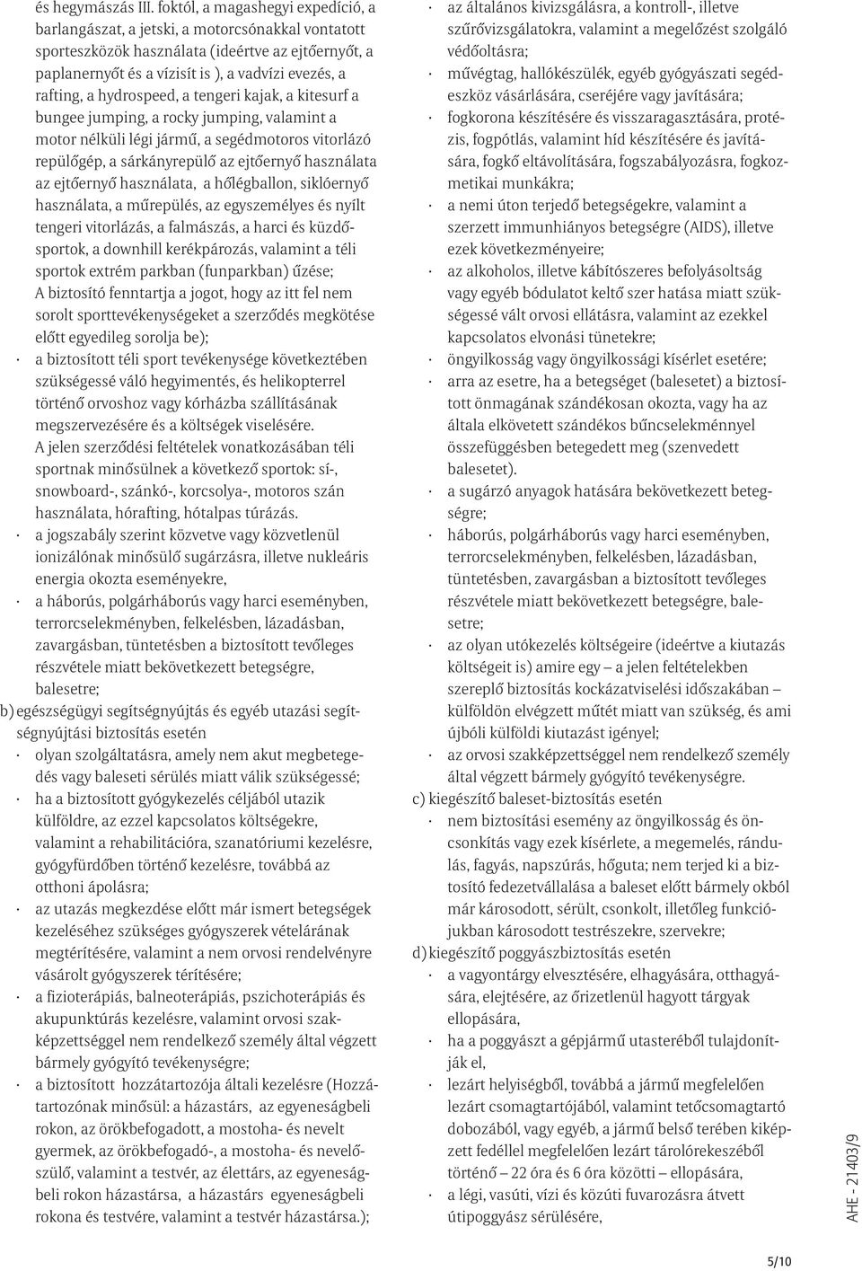 hydrospeed, a tengeri kajak, a kitesurf a bungee jumping, a rocky jumping, valamint a motor nélküli légi jármû, a segédmotoros vitorlázó repülõgép, a sárkányrepülõ az ejtõernyõ használata az
