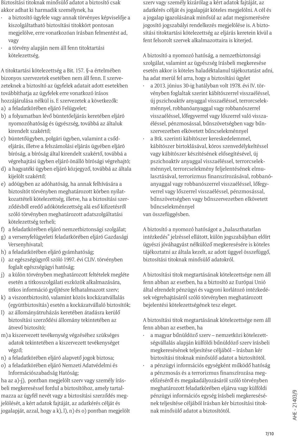 -a értelmében bizonyos szervezetek esetében nem áll fenn. E szervezeteknek a biztosító az ügyfelek adatait adott esetekben továbbíthatja az ügyfelek erre vonatkozó írásos hozzájárulása nélkül is.