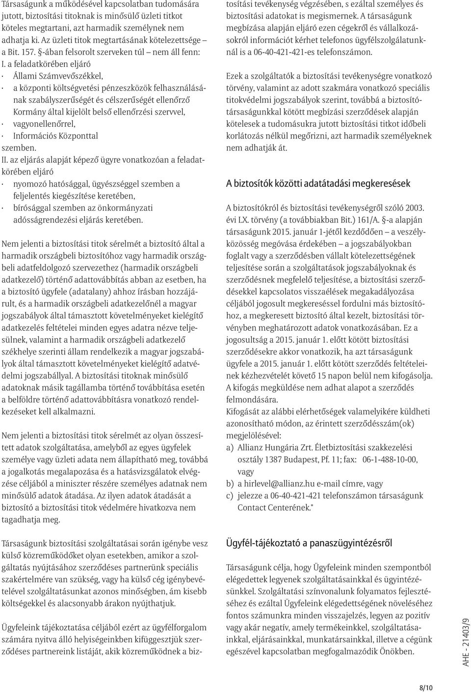 a feladatkörében eljáró Állami Számvevõszékkel, a központi költségvetési pénzeszközök felhasználásának szabályszerûségét és célszerûségét ellenõrzõ Kormány által kijelölt belsõ ellenõrzési szervvel,