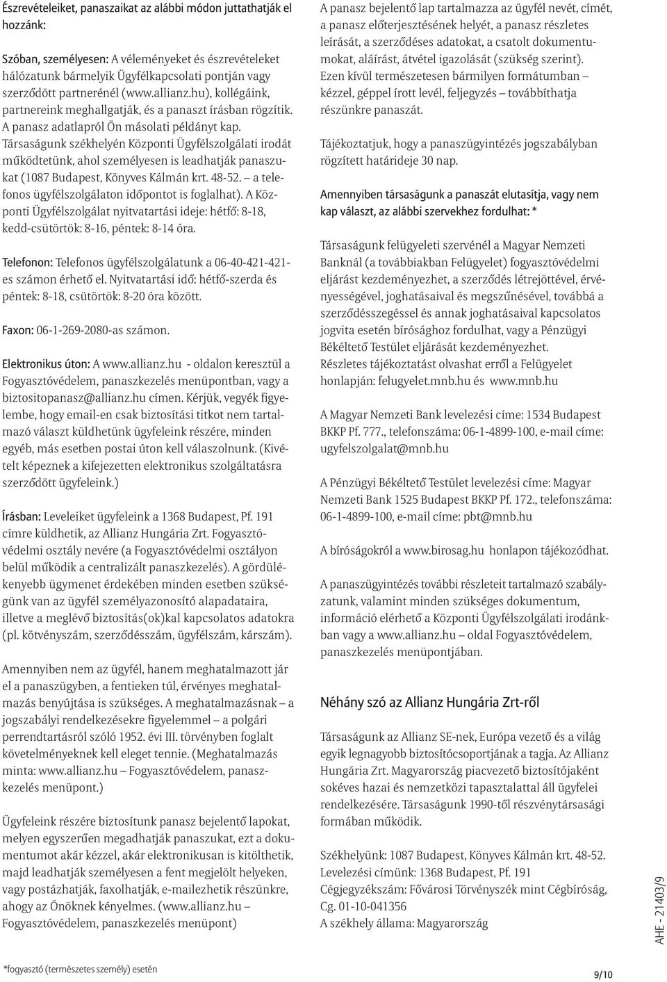 Társaságunk székhelyén Központi Ügyfélszolgálati irodát mûködtetünk, ahol személyesen is leadhatják panaszukat (1087 Budapest, Könyves Kálmán krt. 48-52.